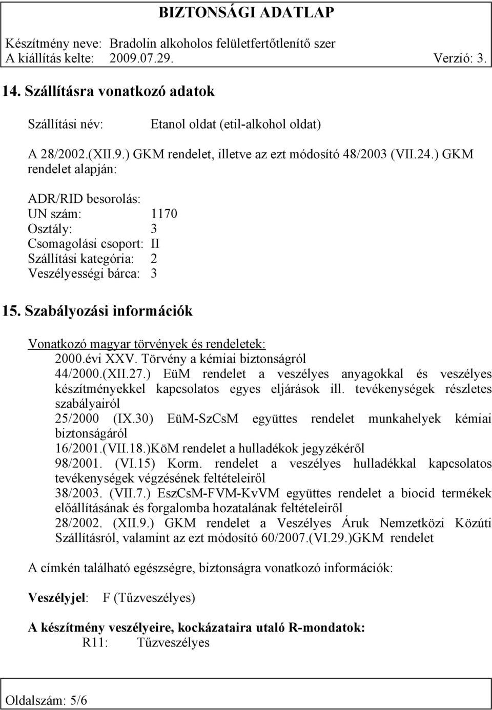 Szabályozási információk Vonatkozó magyar törvények és rendeletek: 2000.évi XXV. Törvény a kémiai biztonságról 44/2000.(XII.27.