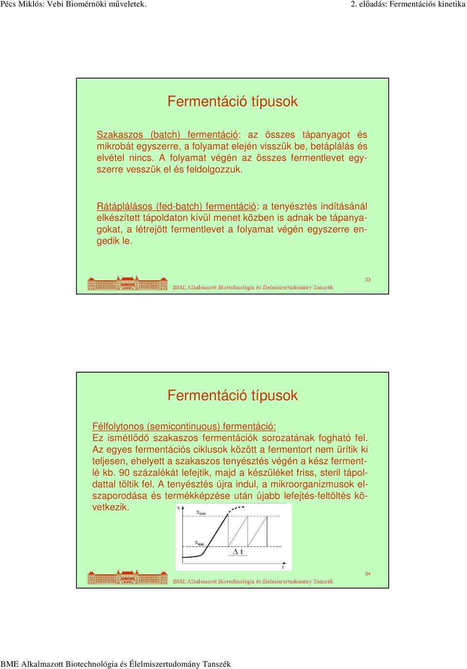 Rátáplálásos (fed-batch) fermentáció: a tenyésztés indításánál elkészített tápoldaton kívül menet közben is adnak be tápanyagokat, a létrejött fermentlevet a folyamat végén egyszerre engedik le.