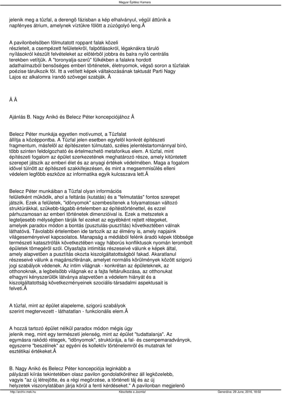 centrális terekben vetítjük. A "toronyalja-szerû" fülkékben a falakra hordott adathalmazból bensõséges emberi történetek, életnyomok, végsõ soron a tûzfalak poézise tárulkozik föl.