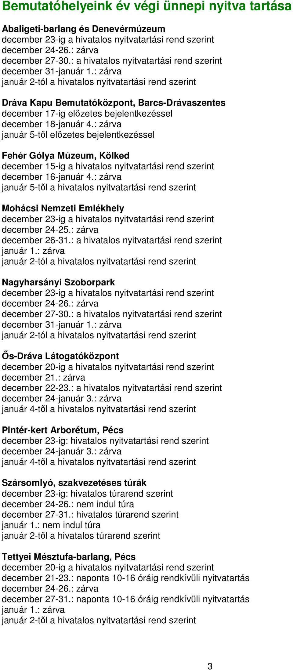 : zárva január 5-tıl elızetes bejelentkezéssel Fehér Gólya Múzeum, Kölked december 15-ig a hivatalos nyitvatartási rend szerint december 16-január 4.