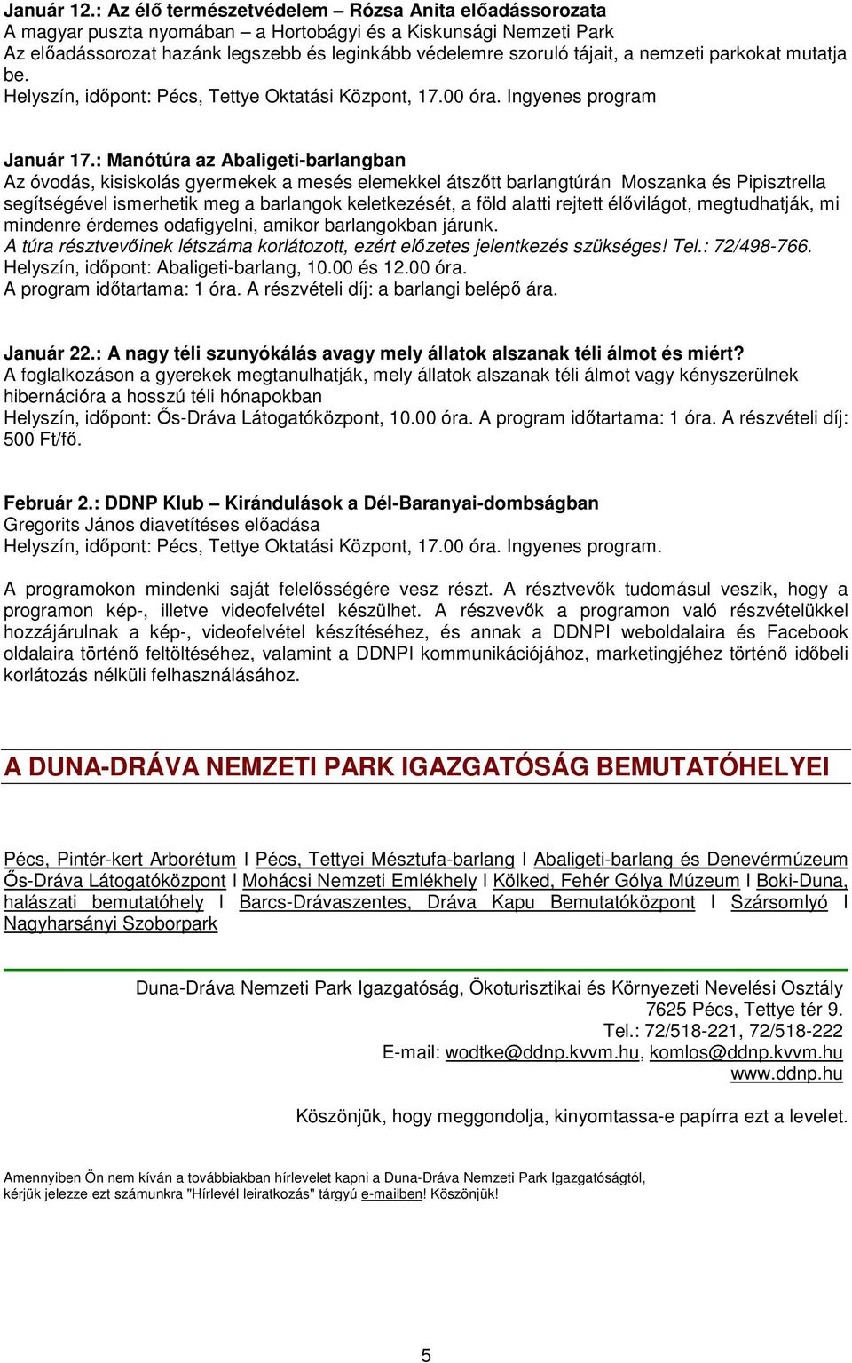 nemzeti parkokat mutatja be. Helyszín, idıpont: Pécs, Tettye Oktatási Központ, 17.00 óra. Ingyenes program Január 17.