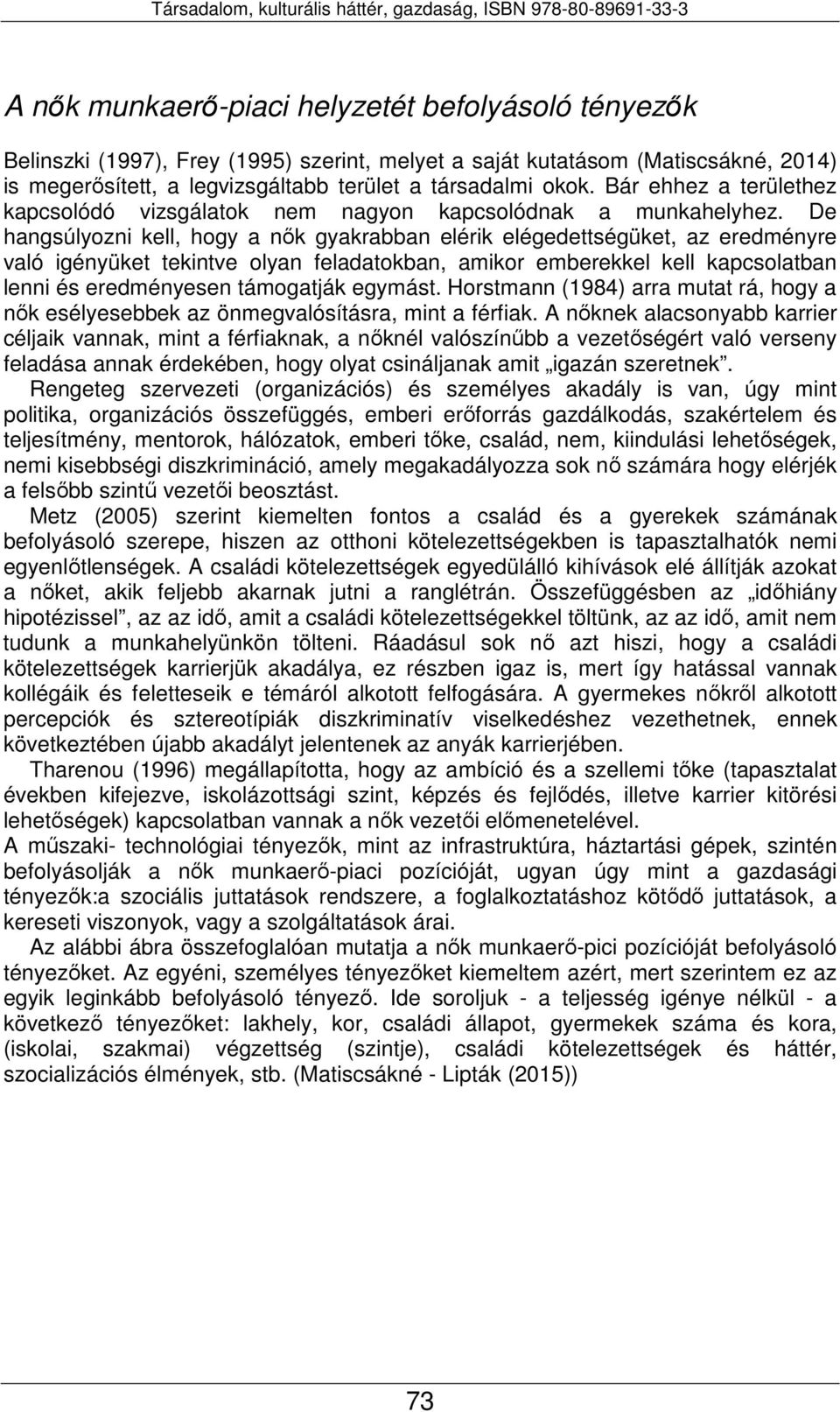 De hangsúlyozni kell, hogy a nők gyakrabban elérik elégedettségüket, az eredményre való igényüket tekintve olyan feladatokban, amikor emberekkel kell kapcsolatban lenni és eredményesen támogatják