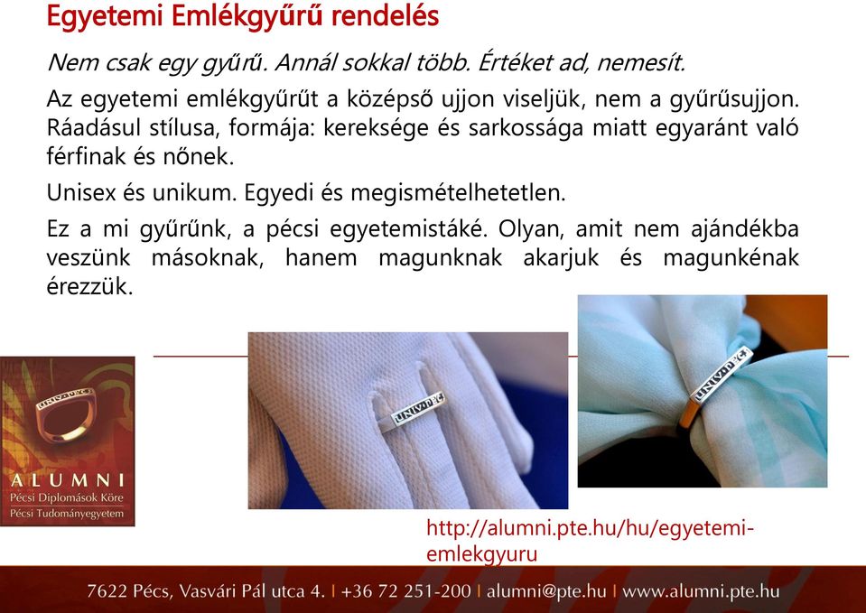 Ráadásul stílusa, formája: kereksége és sarkossága miatt egyaránt való férfinak és nőnek. Unisex és unikum.