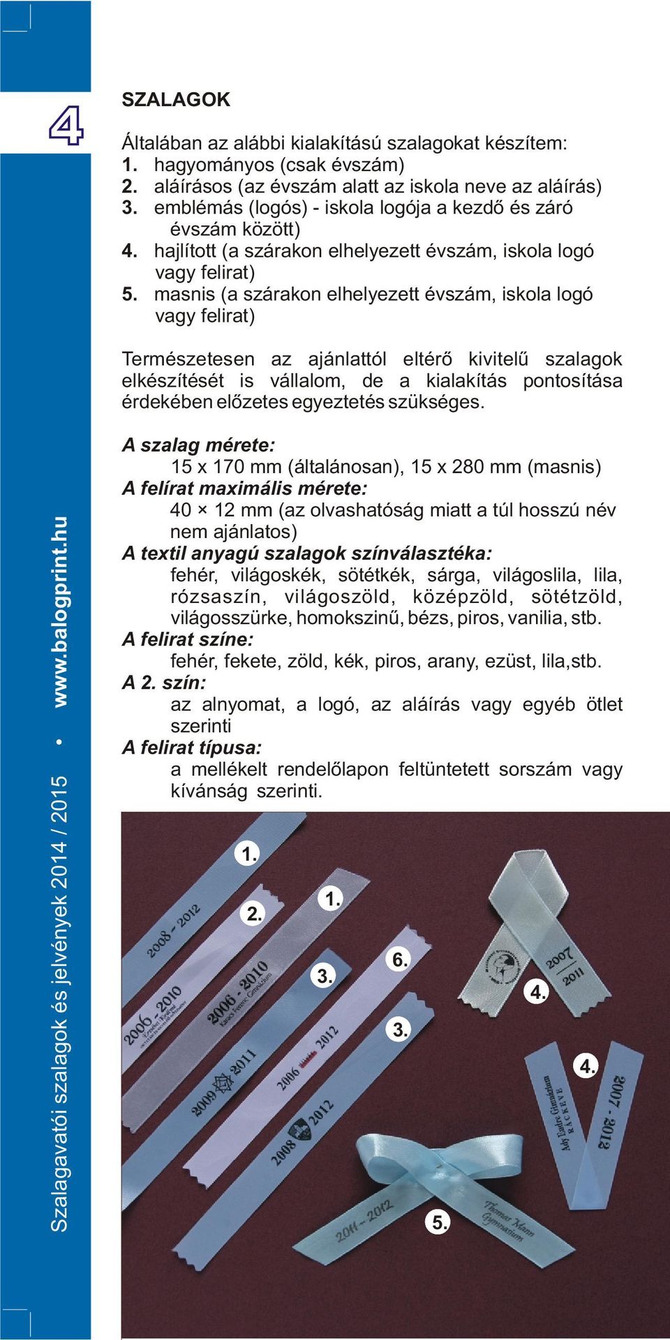 masnis (a szárakon elhelyezett évszám, iskola logó vagy felirat) Természetesen az ajánlattól eltérõ kivitelû szalagok elkészítését is vállalom, de a kialakítás pontosítása érdekében elõzetes