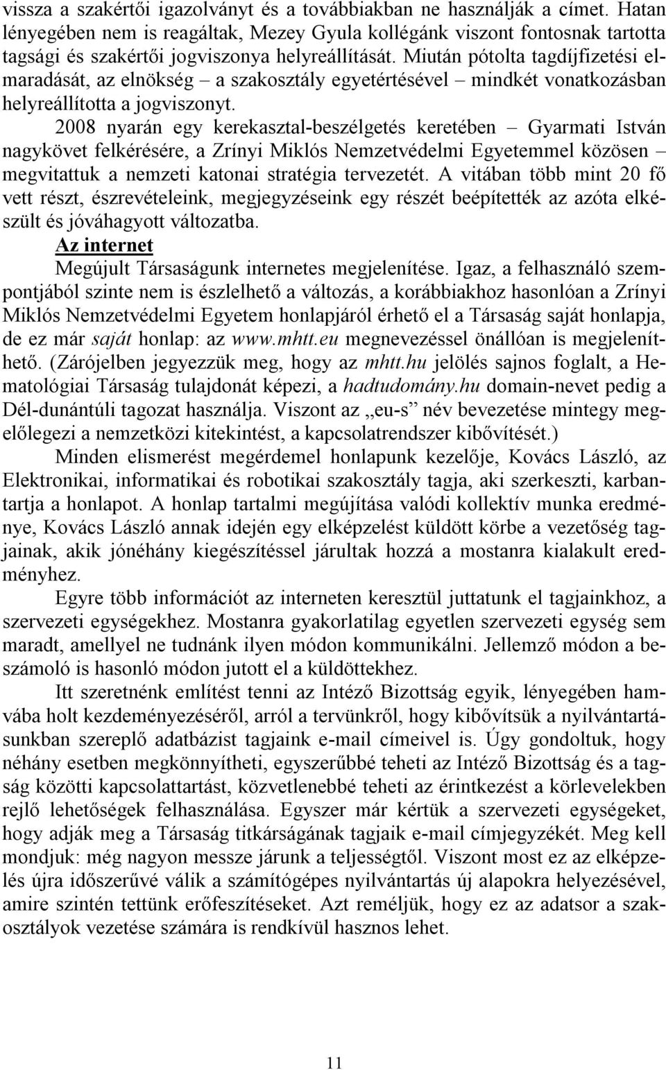 Miután pótolta tagdíjfizetési elmaradását, az elnökség a szakosztály egyetértésével mindkét vonatkozásban helyreállította a jogviszonyt.