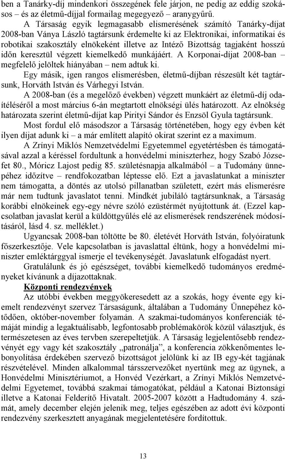 Bizottság tagjaként hosszú időn keresztül végzett kiemelkedő munkájáért. A Korponai-díjat 2008-ban megfelelő jelöltek hiányában nem adtuk ki.