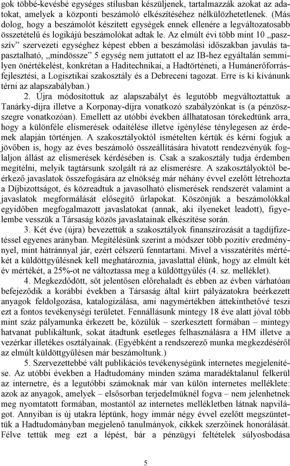 Az elmúlt évi több mint 10 paszszív szervezeti egységhez képest ebben a beszámolási időszakban javulás tapasztalható, mindössze 5 egység nem juttatott el az IB-hez egyáltalán semmilyen önértékelést,