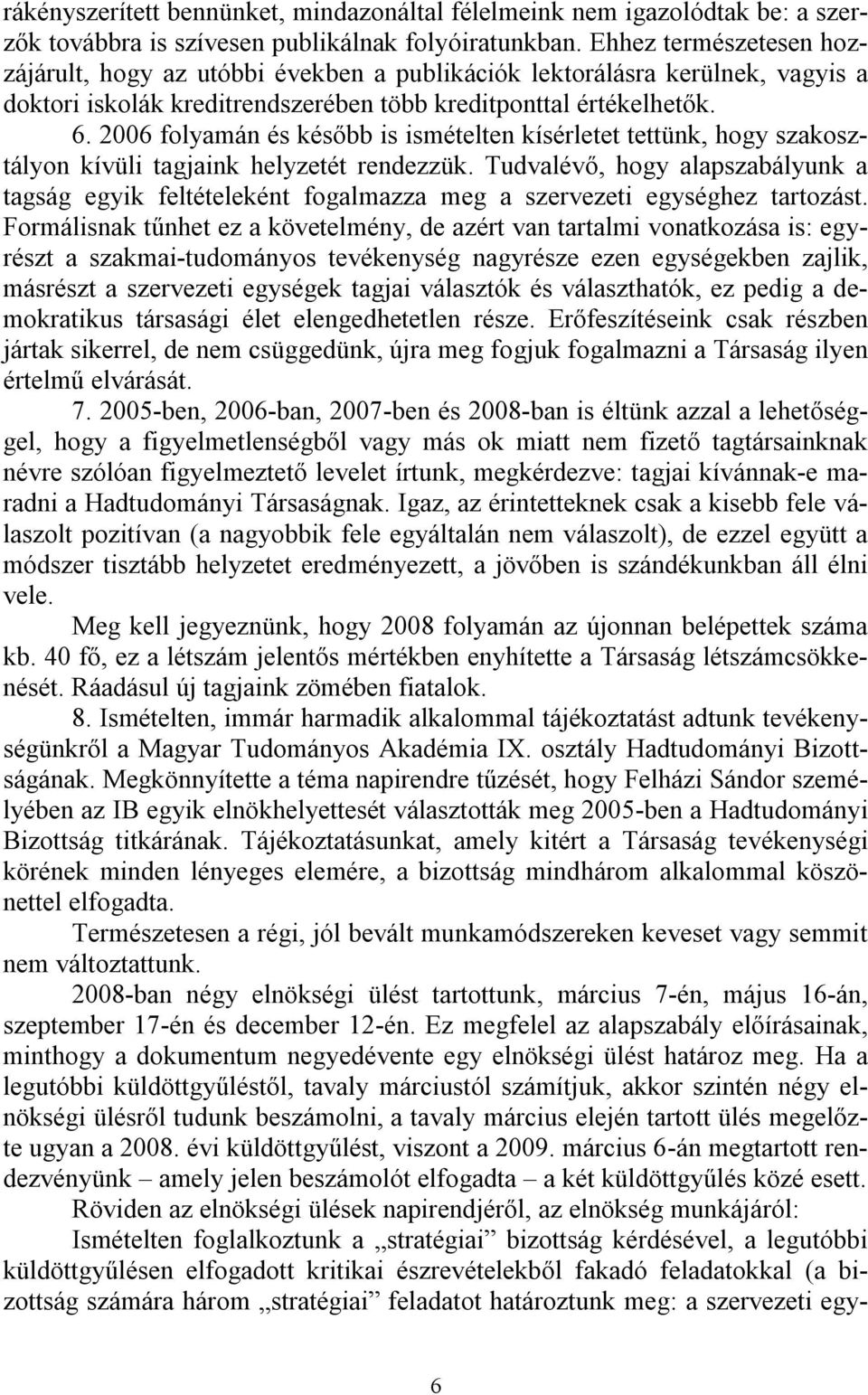 2006 folyamán és később is ismételten kísérletet tettünk, hogy szakosztályon kívüli tagjaink helyzetét rendezzük.