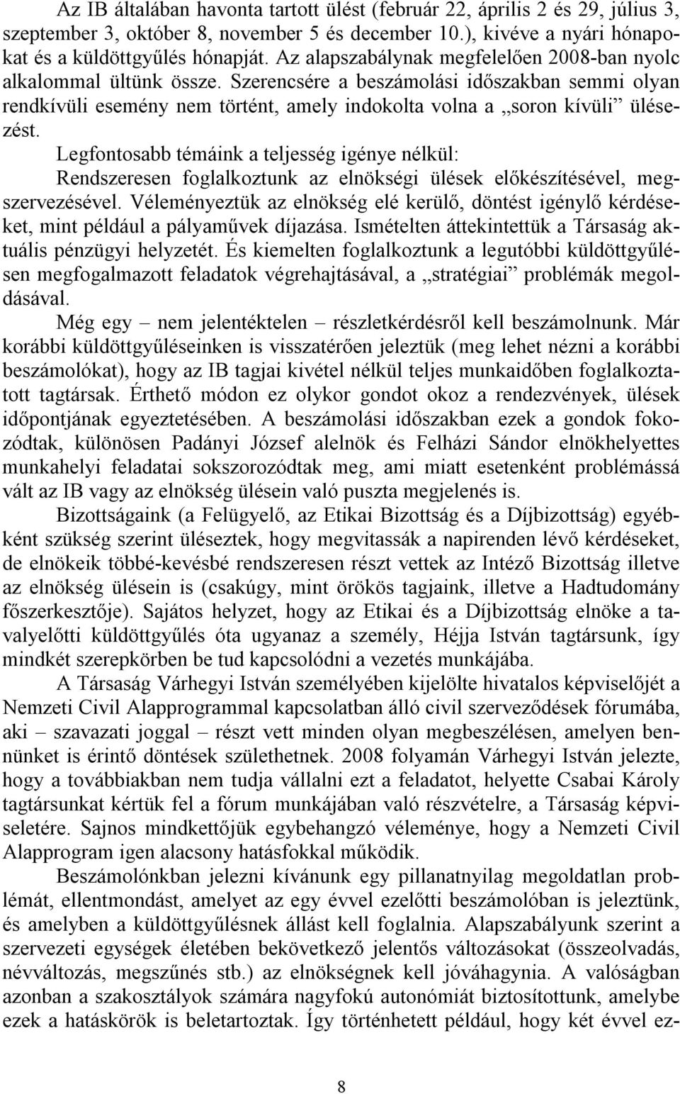 Legfontosabb témáink a teljesség igénye nélkül: Rendszeresen foglalkoztunk az elnökségi ülések előkészítésével, megszervezésével.