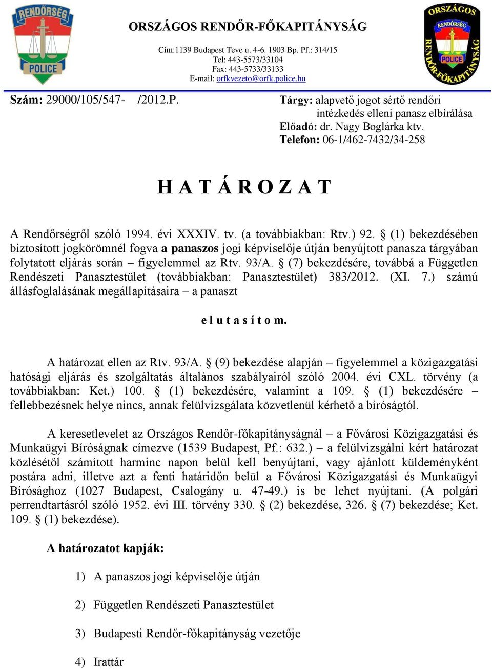 (1) bekezdésében biztosított jogkörömnél fogva a panaszos jogi képviselője útján benyújtott panasza tárgyában folytatott eljárás során figyelemmel az Rtv. 93/A.