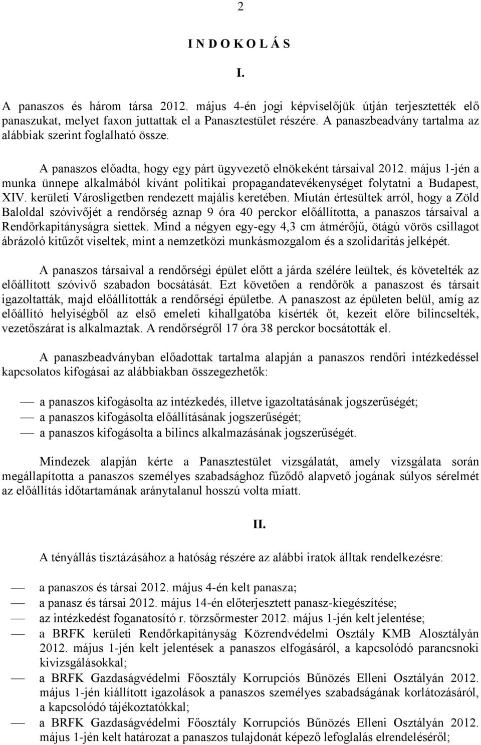 május 1-jén a munka ünnepe alkalmából kívánt politikai propagandatevékenységet folytatni a Budapest, XIV. kerületi Városligetben rendezett majális keretében.