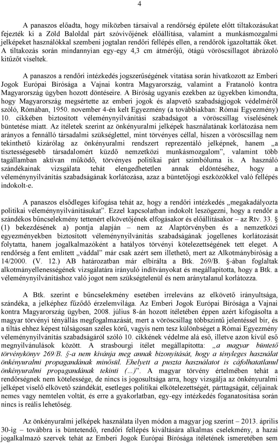 A panaszos a rendőri intézkedés jogszerűségének vitatása során hivatkozott az Emberi Jogok Európai Bírósága a Vajnai kontra Magyarország, valamint a Fratanoló kontra Magyarország ügyben hozott