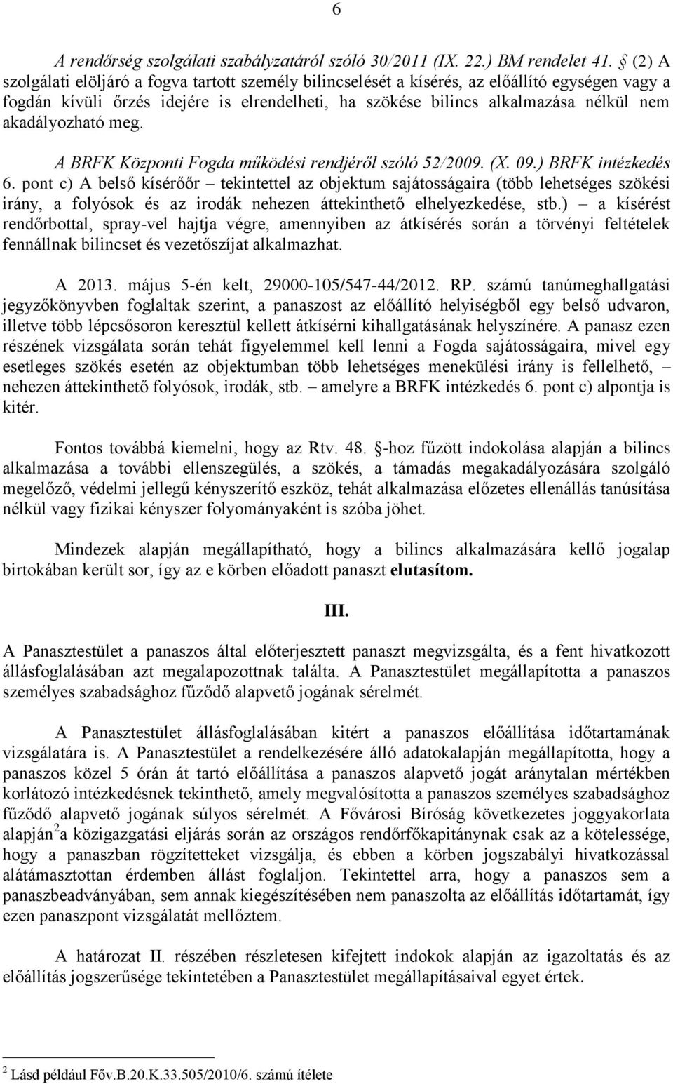 akadályozható meg. A BRFK Központi Fogda működési rendjéről szóló 52/2009. (X. 09.) BRFK intézkedés 6.