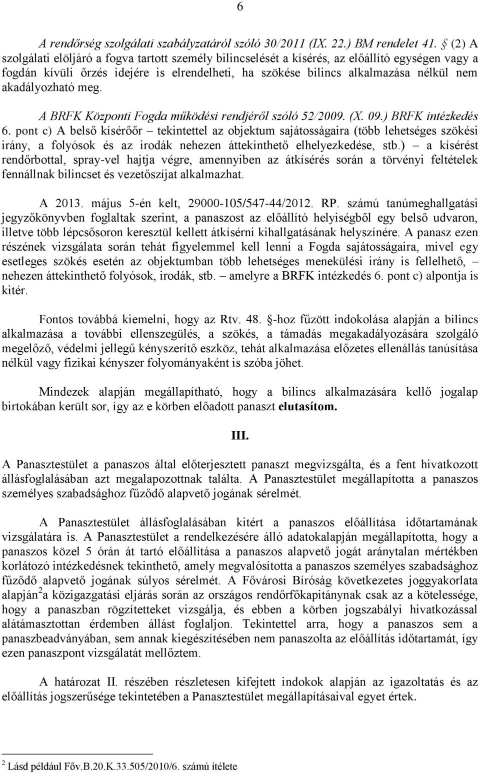 akadályozható meg. A BRFK Központi Fogda működési rendjéről szóló 52/2009. (X. 09.) BRFK intézkedés 6.