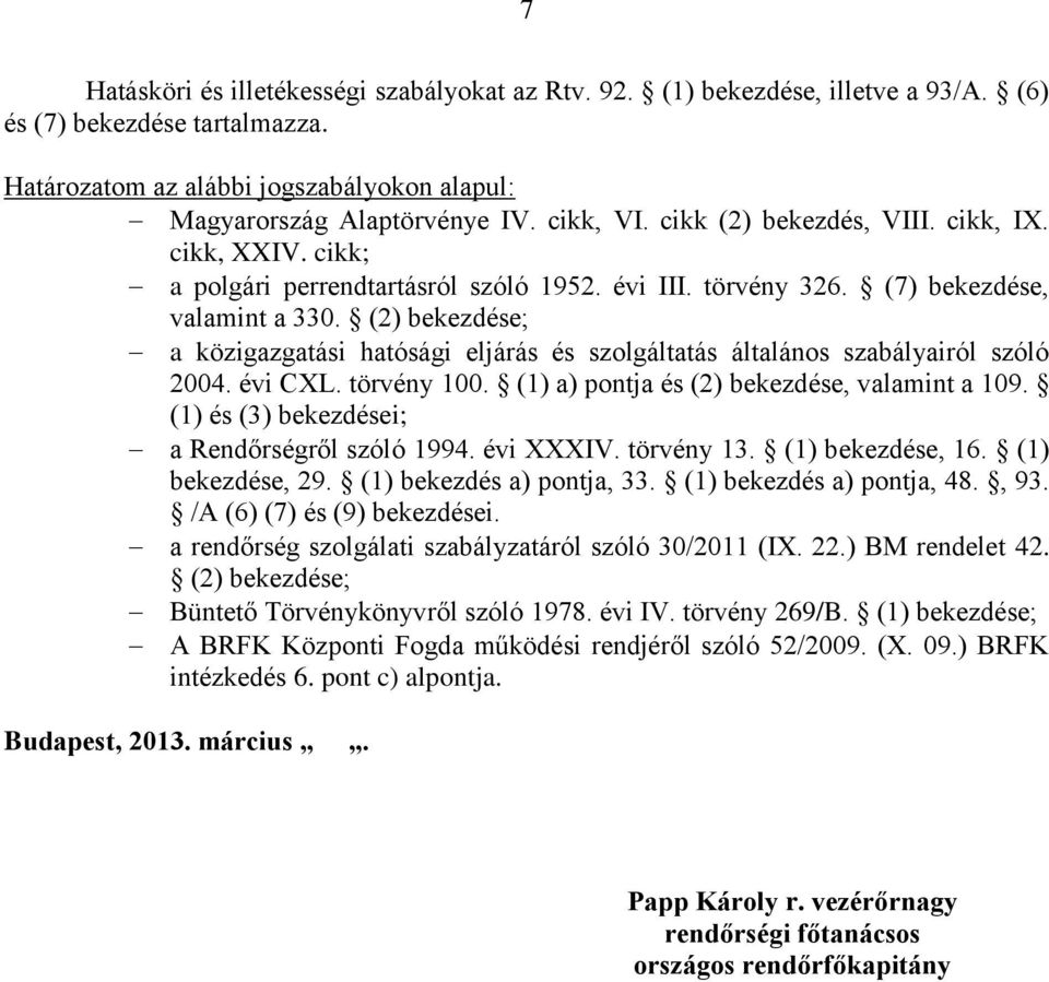 (2) bekezdése; a közigazgatási hatósági eljárás és szolgáltatás általános szabályairól szóló 2004. évi CXL. törvény 100. (1) a) pontja és (2) bekezdése, valamint a 109.