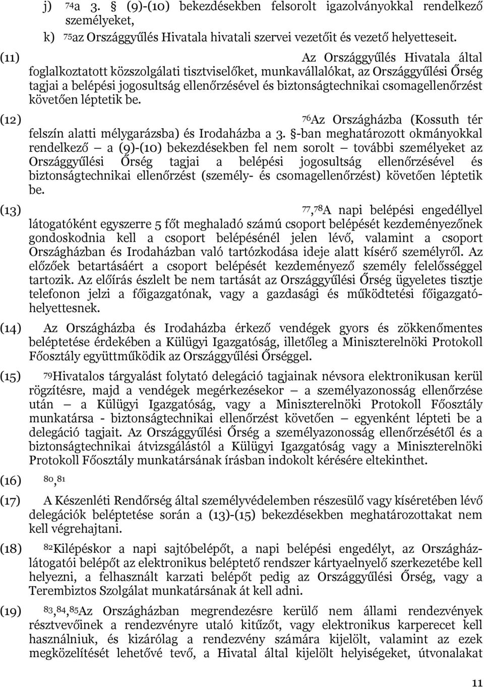 csomagellenőrzést követően léptetik be. (12) 76Az Országházba (Kossuth tér felszín alatti mélygarázsba) és Irodaházba a 3.