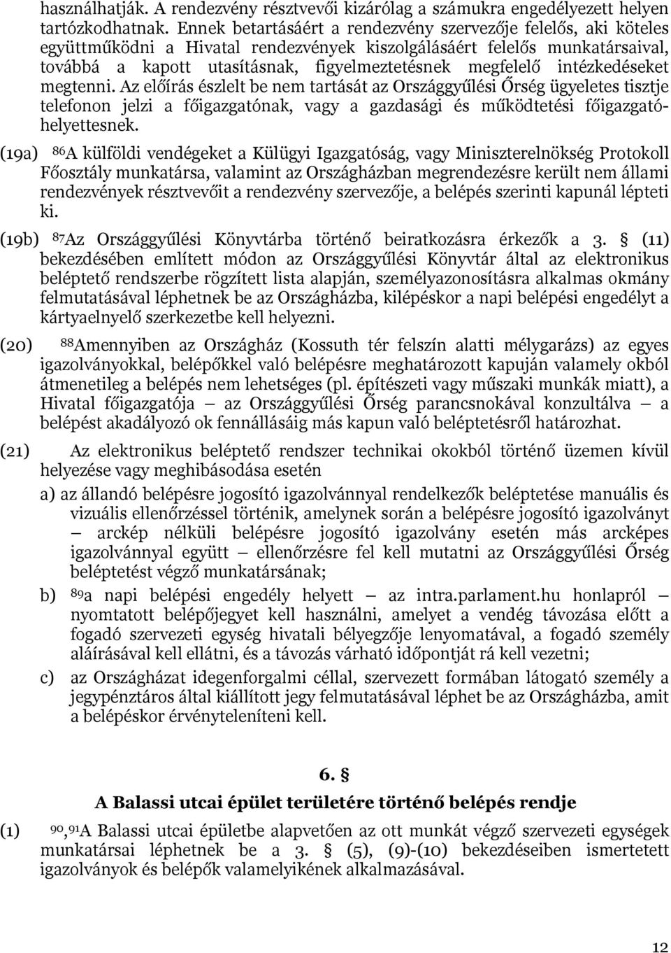 intézkedéseket megtenni. Az előírás észlelt be nem tartását az Országgyűlési Őrség ügyeletes tisztje telefonon jelzi a főigazgatónak, vagy a gazdasági és működtetési főigazgatóhelyettesnek.