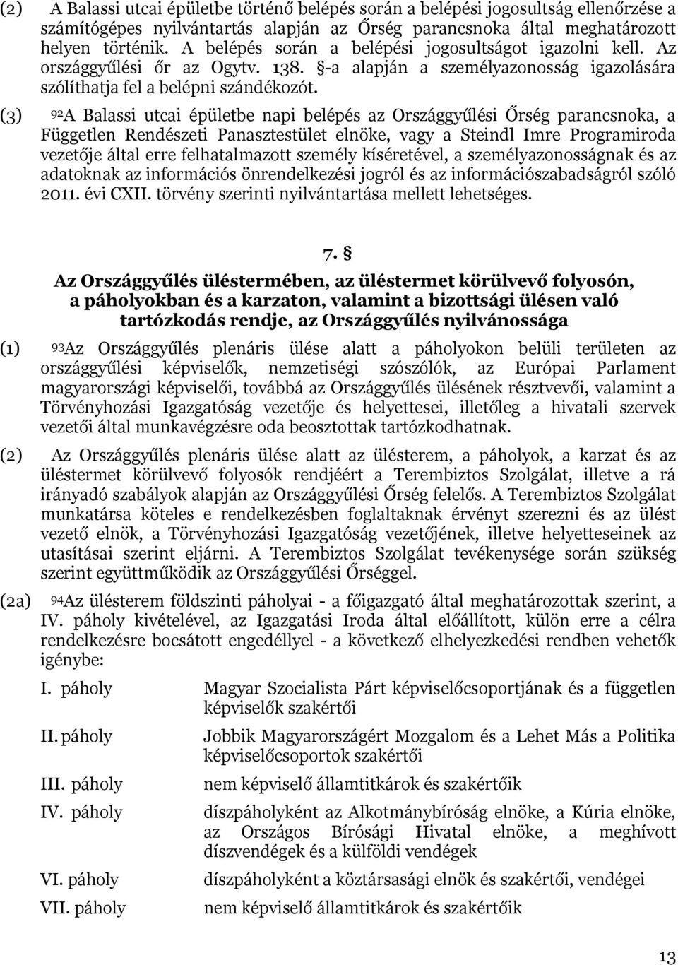 (3) 92A Balassi utcai épületbe napi belépés az Országgyűlési Őrség parancsnoka, a Független Rendészeti Panasztestület elnöke, vagy a Steindl Imre Programiroda vezetője által erre felhatalmazott