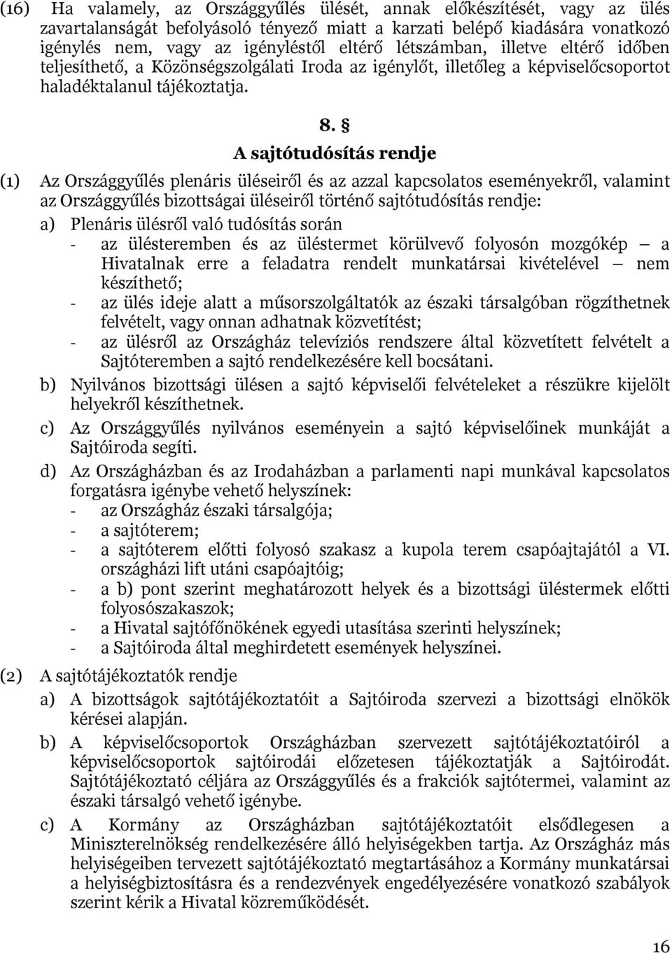 A sajtótudósítás rendje (1) Az Országgyűlés plenáris üléseiről és az azzal kapcsolatos eseményekről, valamint az Országgyűlés bizottságai üléseiről történő sajtótudósítás rendje: a) Plenáris ülésről