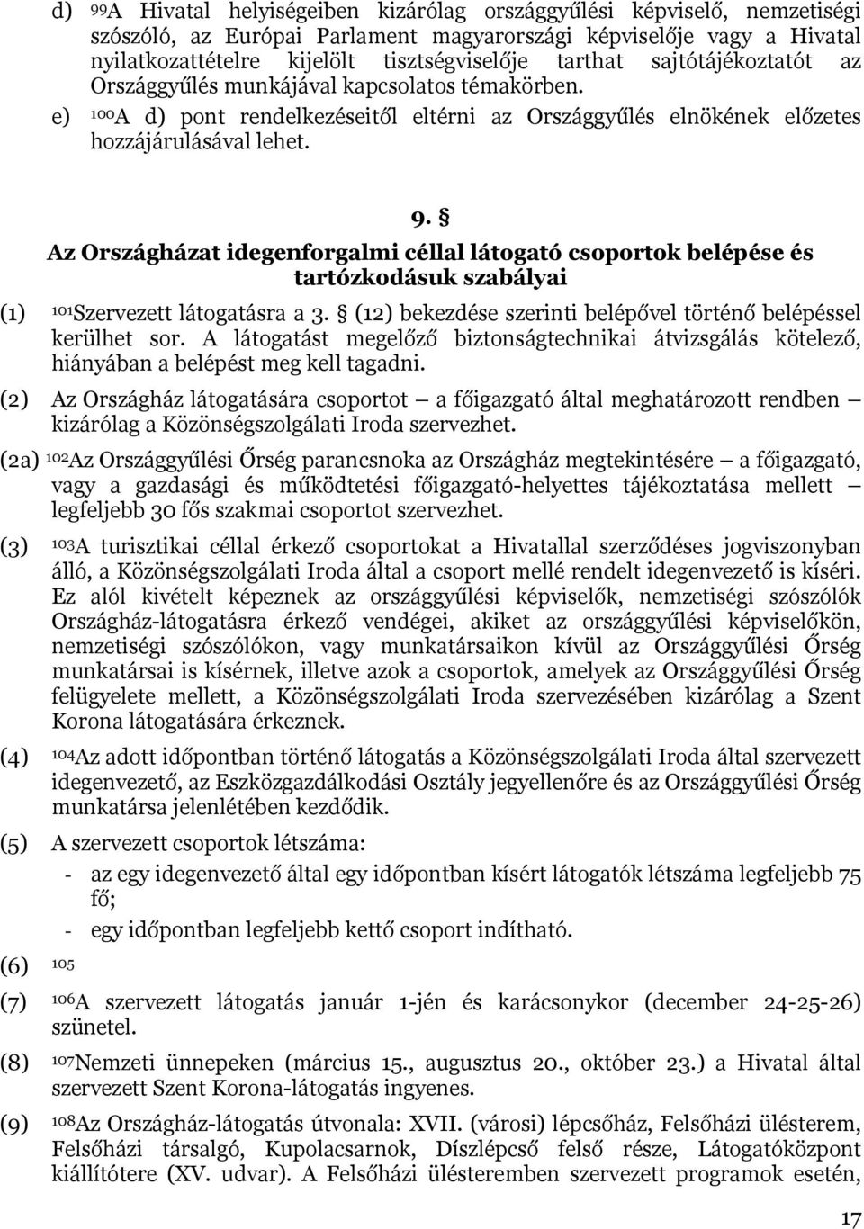 Az Országházat idegenforgalmi céllal látogató csoportok belépése és tartózkodásuk szabályai (1) 101Szervezett látogatásra a 3. (12) bekezdése szerinti belépővel történő belépéssel kerülhet sor.