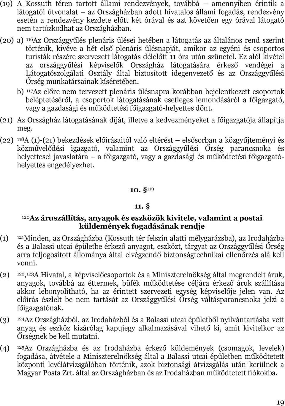 (20) a) 116 Az Országgyűlés plenáris ülései hetében a látogatás az általános rend szerint történik, kivéve a hét első plenáris ülésnapját, amikor az egyéni és csoportos turisták részére szervezett