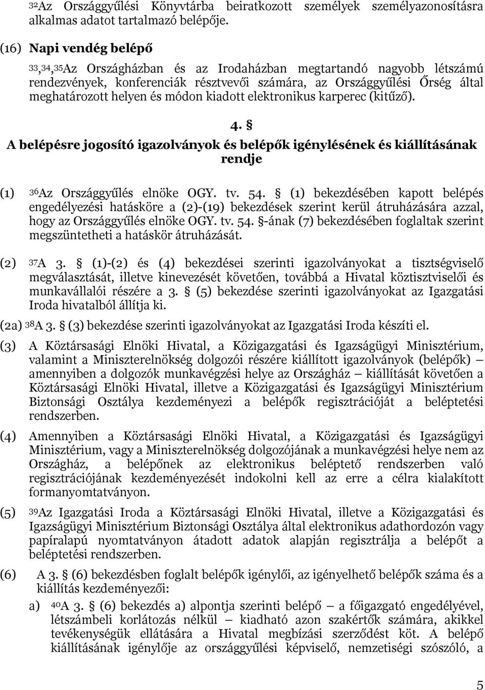 módon kiadott elektronikus karperec (kitűző). 4. A belépésre jogosító igazolványok és belépők igénylésének és kiállításának rendje (1) 36Az Országgyűlés elnöke OGY. tv. 54.