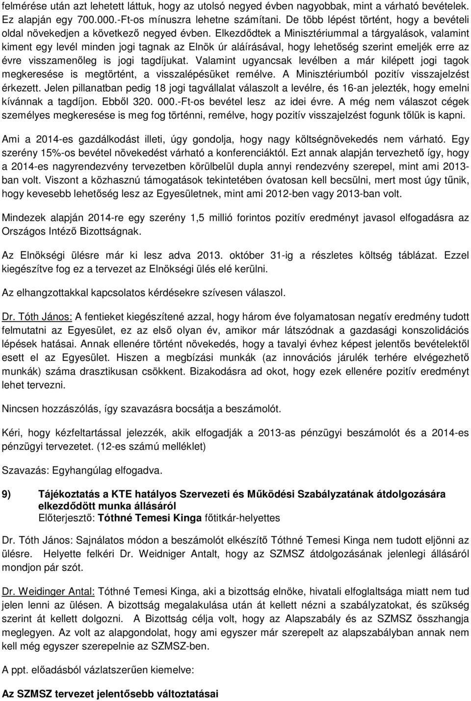 Elkezdődtek a Minisztériummal a tárgyalások, valamint kiment egy levél minden jogi tagnak az Elnök úr aláírásával, hogy lehetőség szerint emeljék erre az évre visszamenőleg is jogi tagdíjukat.