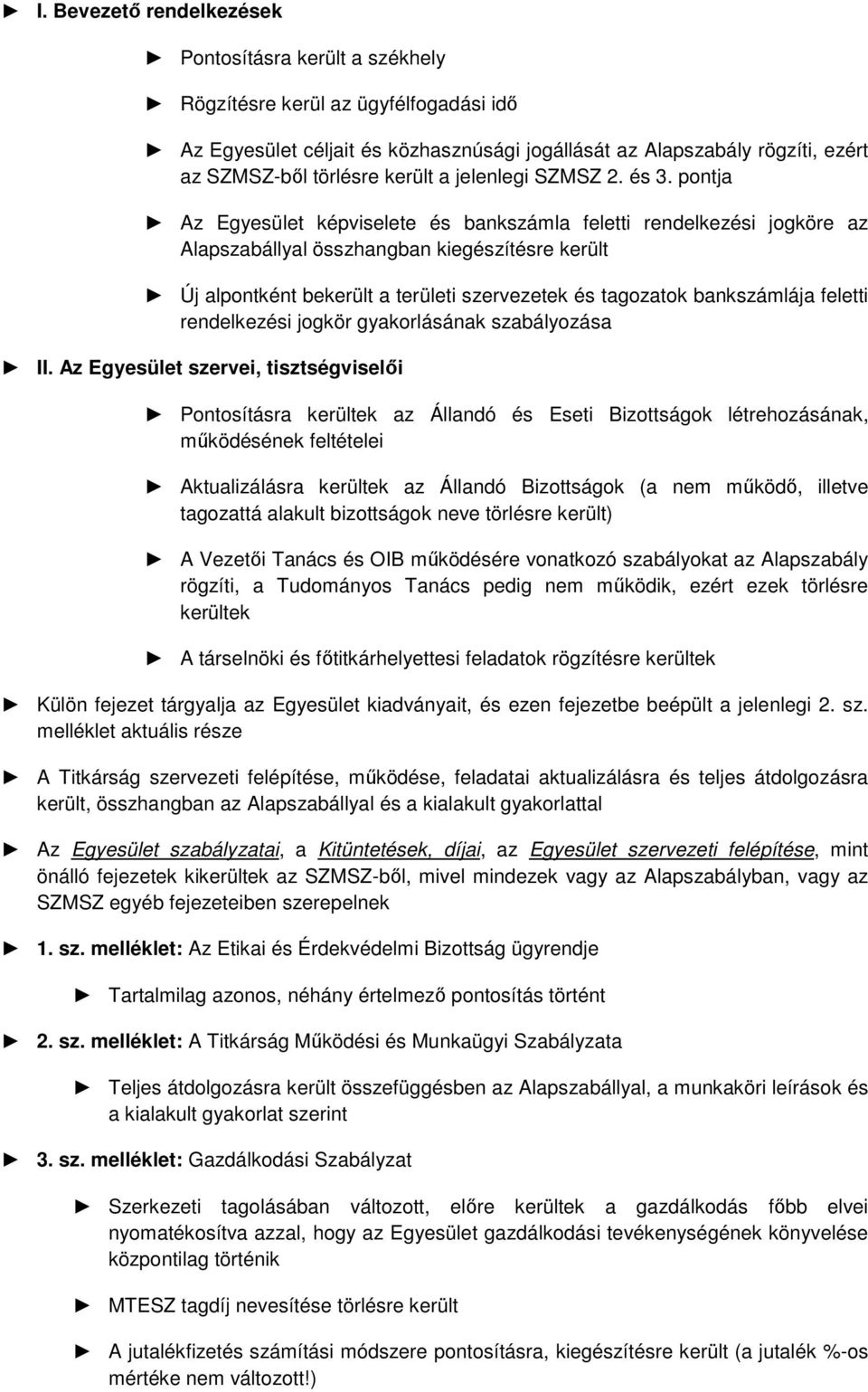 pontja Az Egyesület képviselete és bankszámla feletti rendelkezési jogköre az Alapszabállyal összhangban kiegészítésre került Új alpontként bekerült a területi szervezetek és tagozatok bankszámlája