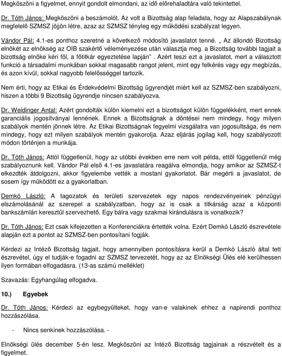 1-es ponthoz szeretné a következő módosító javaslatot tenné. Az állondó Bizottság elnökét az elnökség az OIB szakértő véleményezése után választja meg.