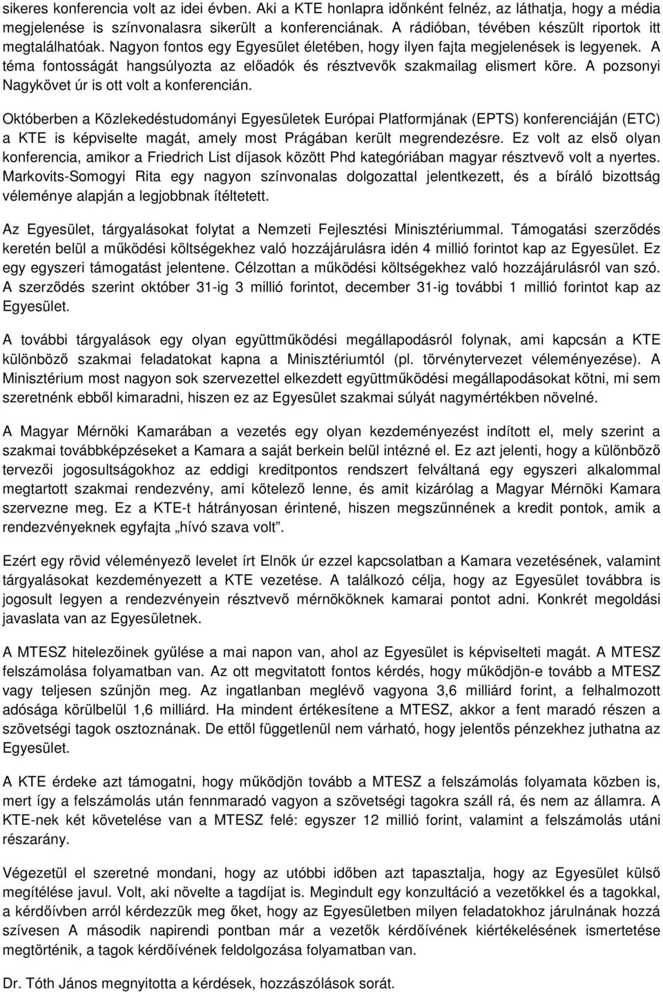 A téma fontosságát hangsúlyozta az előadók és résztvevők szakmailag elismert köre. A pozsonyi Nagykövet úr is ott volt a konferencián.