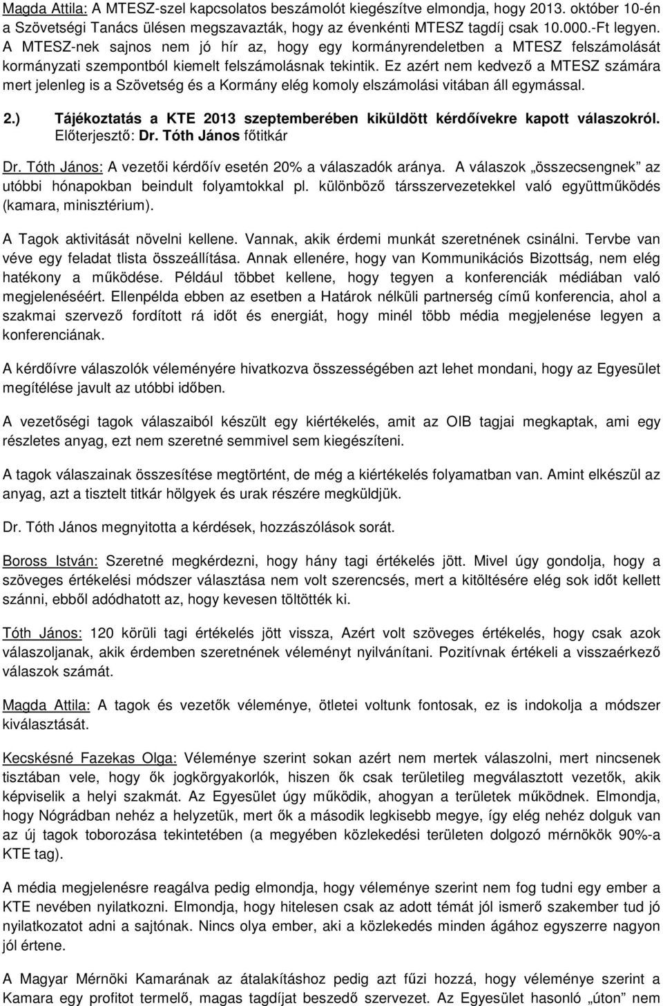 Ez azért nem kedvező a MTESZ számára mert jelenleg is a Szövetség és a Kormány elég komoly elszámolási vitában áll egymással. 2.