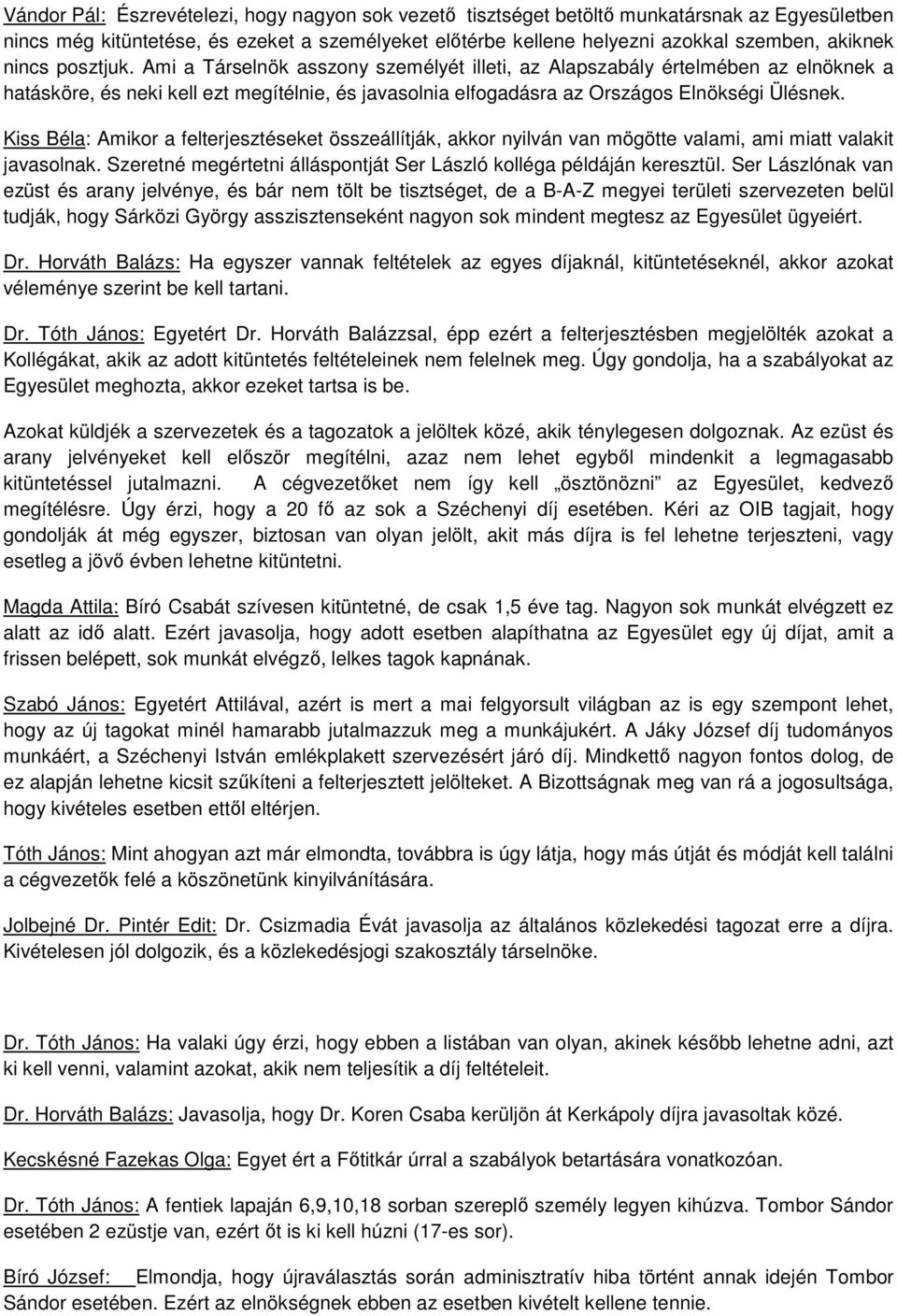 Kiss Béla: Amikor a felterjesztéseket összeállítják, akkor nyilván van mögötte valami, ami miatt valakit javasolnak. Szeretné megértetni álláspontját Ser László kolléga példáján keresztül.