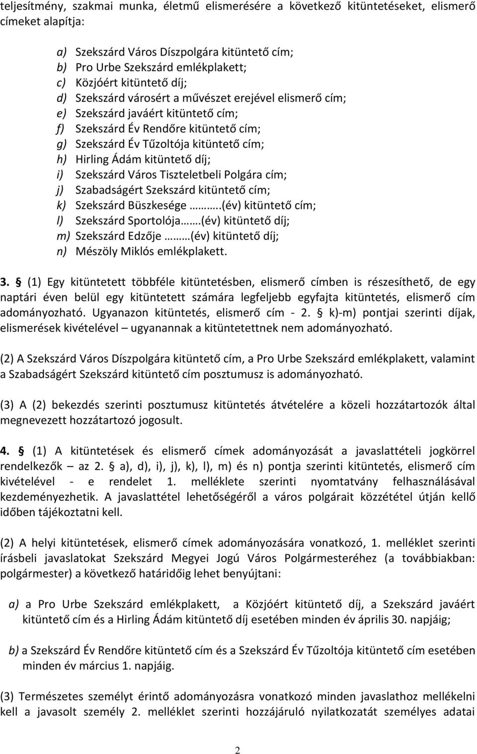 Ádám kitüntető díj; i) Szekszárd Város Tiszteletbeli Polgára cím; j) Szabadságért Szekszárd kitüntető cím; k) Szekszárd Büszkesége..(év) kitüntető cím; l) Szekszárd Sportolója.