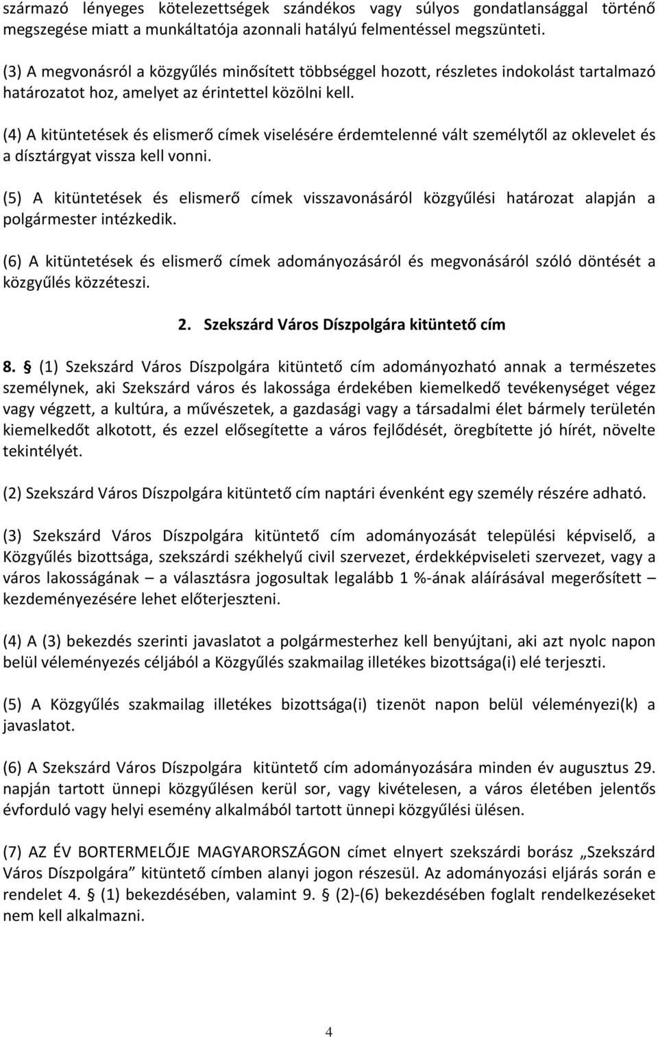 (4) A kitüntetések és elismerő címek viselésére érdemtelenné vált személytől az oklevelet és a dísztárgyat vissza kell vonni.