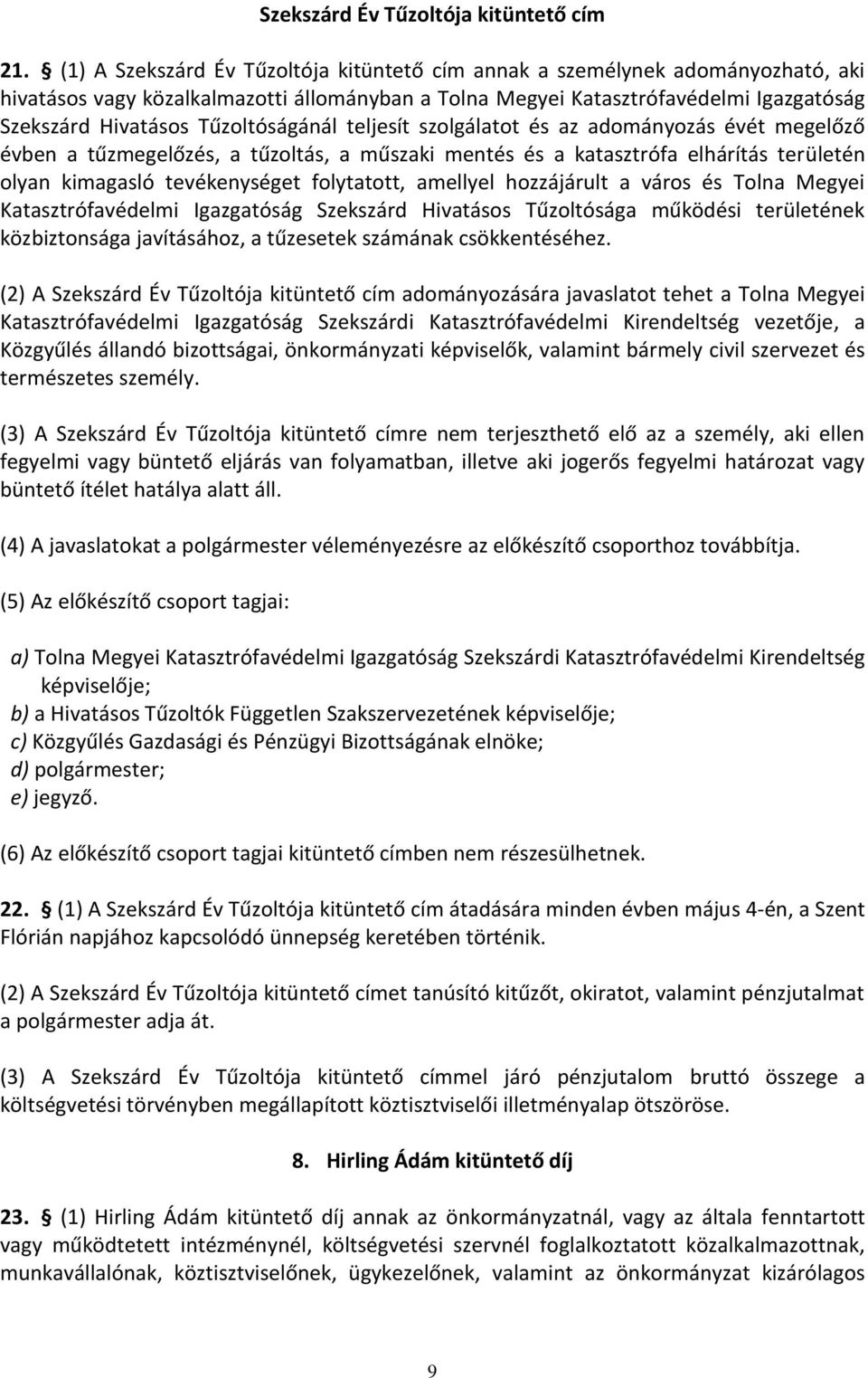 Tűzoltóságánál teljesít szolgálatot és az adományozás évét megelőző évben a tűzmegelőzés, a tűzoltás, a műszaki mentés és a katasztrófa elhárítás területén olyan kimagasló tevékenységet folytatott,