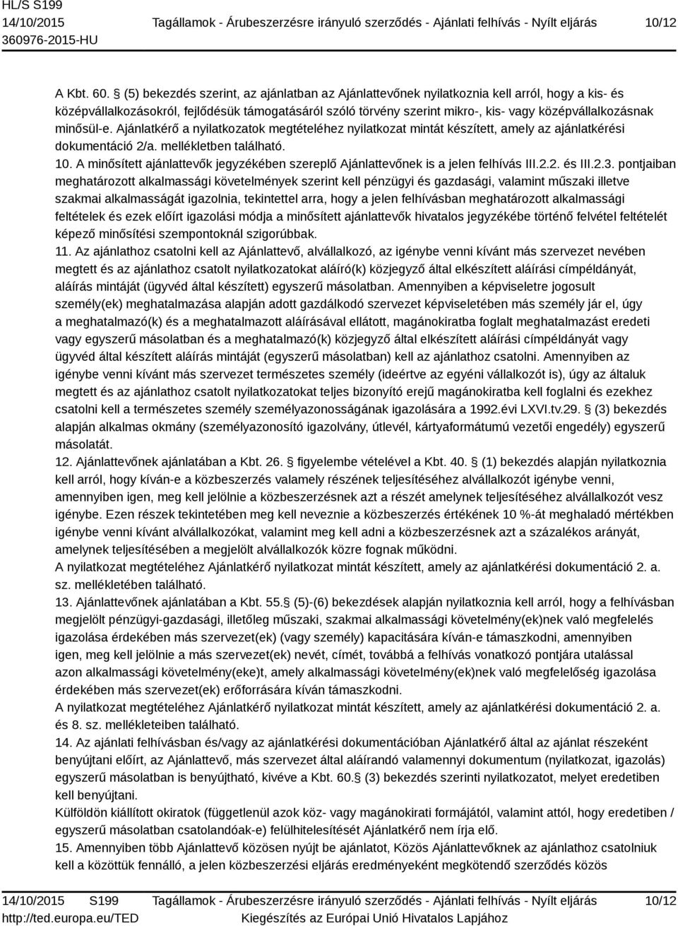 középvállalkozásnak minősül-e. Ajánlatkérő a nyilatkozatok megtételéhez nyilatkozat mintát készített, amely az ajánlatkérési dokumentáció 2/a. mellékletben található. 10.