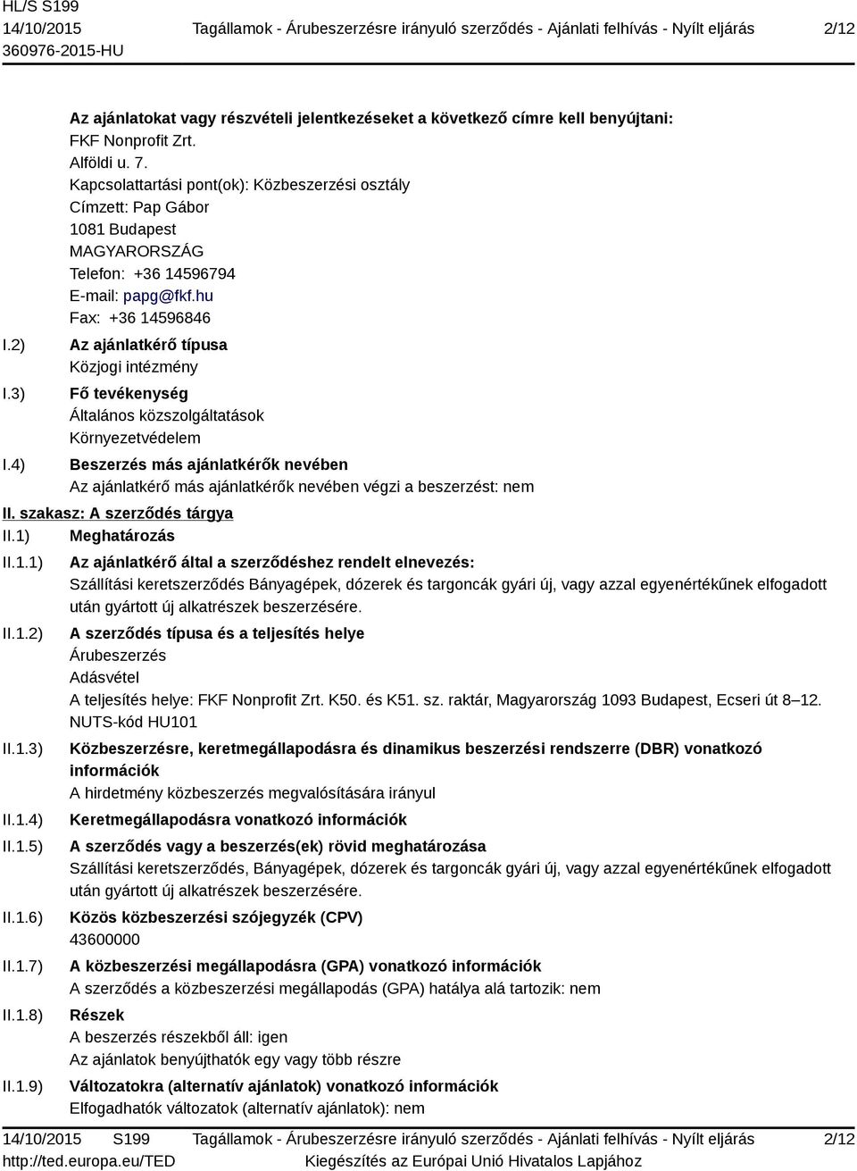 hu Fax: +36 14596846 Az ajánlatkérő típusa Közjogi intézmény Fő tevékenység Általános közszolgáltatások Környezetvédelem Beszerzés más ajánlatkérők nevében Az ajánlatkérő más ajánlatkérők nevében