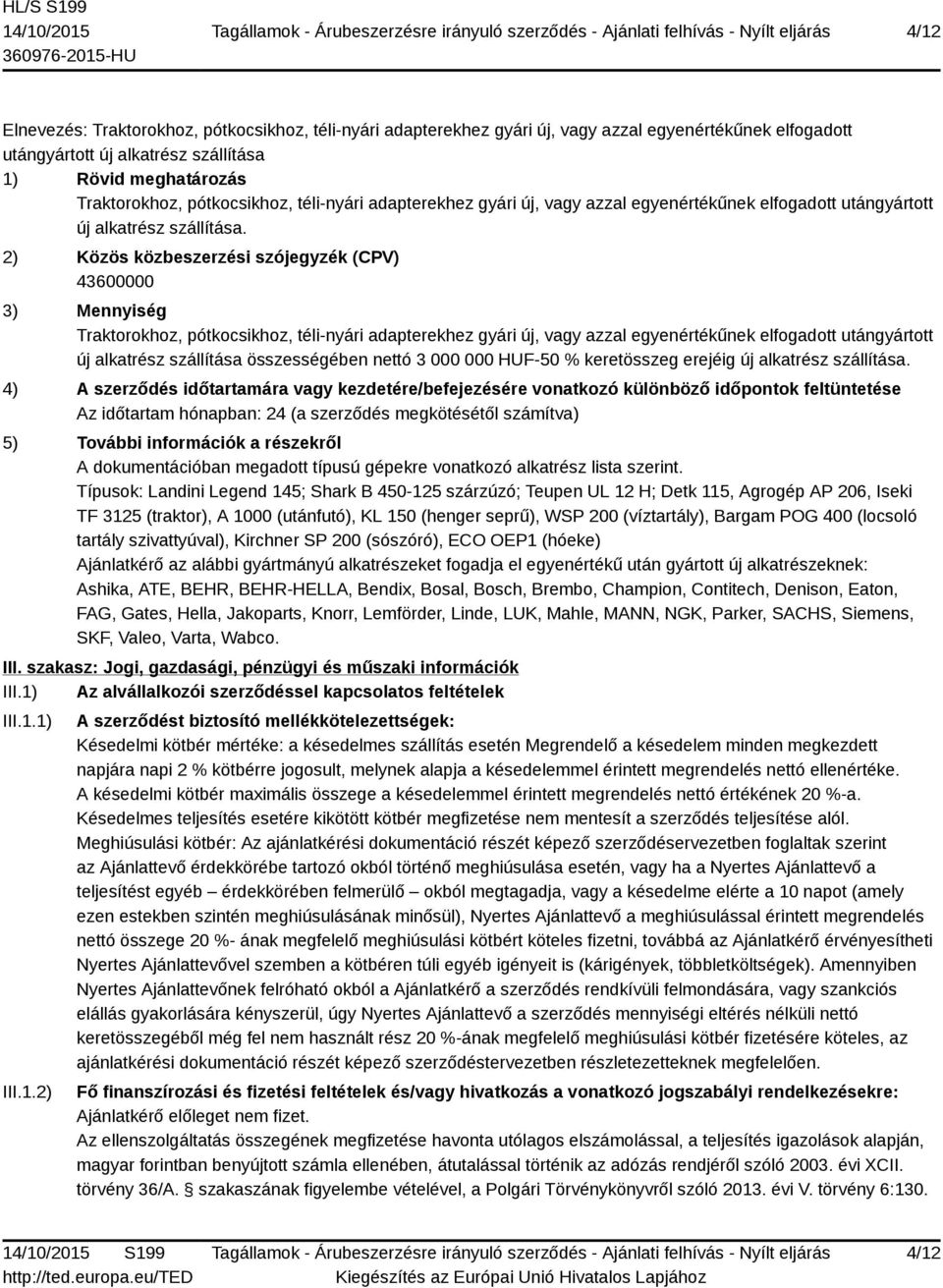 2) Közös közbeszerzési szójegyzék (CPV) 43600000 3) Mennyiség Traktorokhoz, pótkocsikhoz, téli-nyári adapterekhez gyári új, vagy azzal egyenértékűnek elfogadott utángyártott új alkatrész szállítása