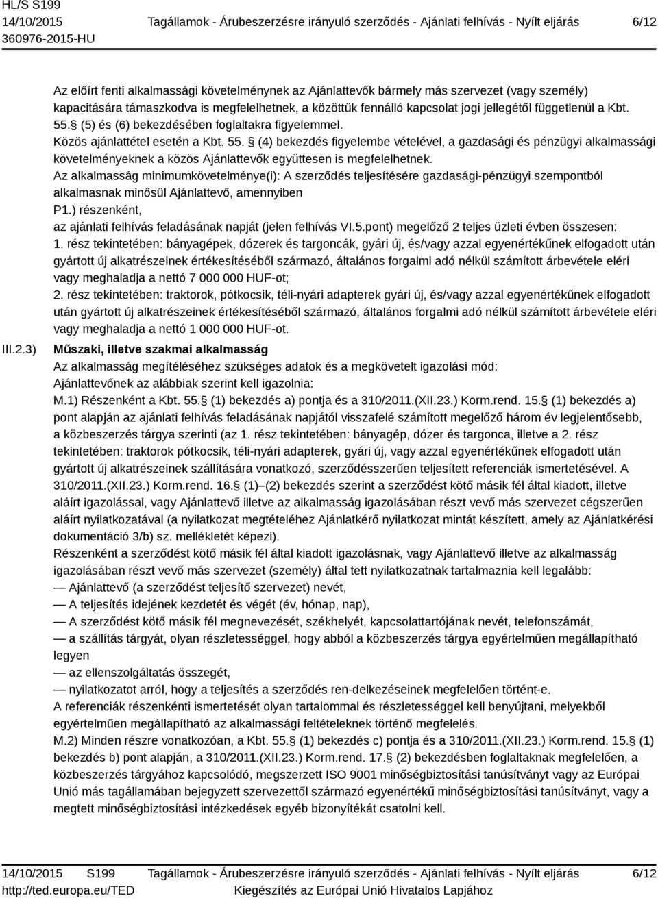 Az alkalmasság minimumkövetelménye(i): A szerződés teljesítésére gazdasági-pénzügyi szempontból alkalmasnak minősül Ajánlattevő, amennyiben P1.