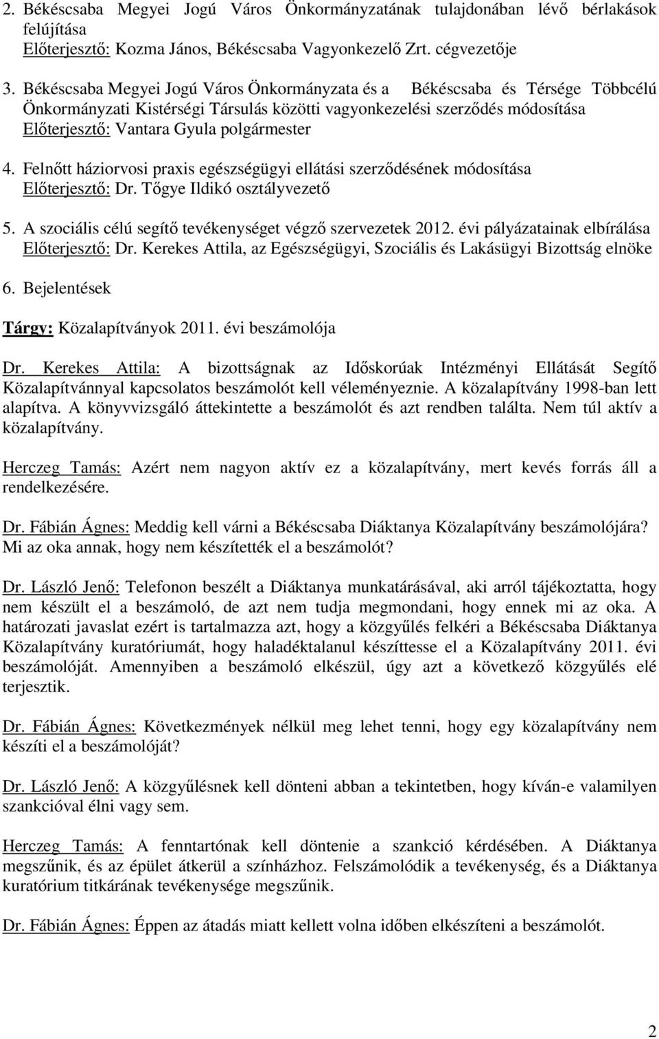 Felnıtt háziorvosi praxis egészségügyi ellátási szerzıdésének módosítása Elıterjesztı: Dr. Tıgye Ildikó osztályvezetı 5. A szociális célú segítı tevékenységet végzı szervezetek 2012.