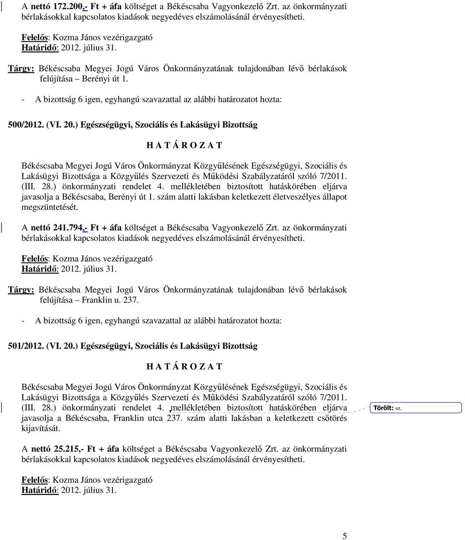 - A bizottság 6 igen, egyhangú szavazattal az alábbi határozatot hozta: 500/2012. (VI. 20.