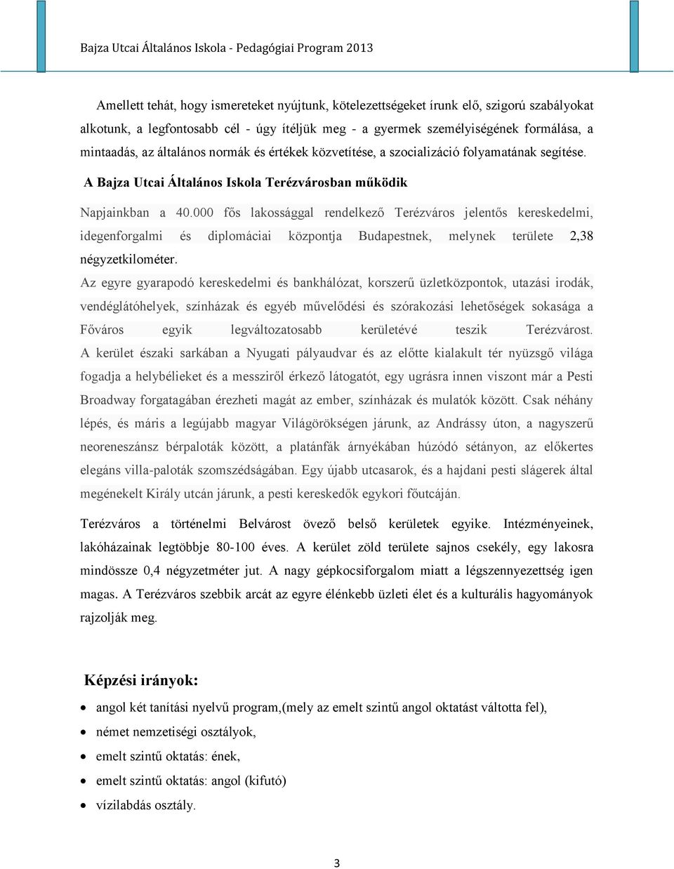 000 fős lakossággal rendelkező Terézváros jelentős kereskedelmi, idegenforgalmi és diplomáciai központja Budapestnek, melynek területe 2,38 négyzetkilométer.