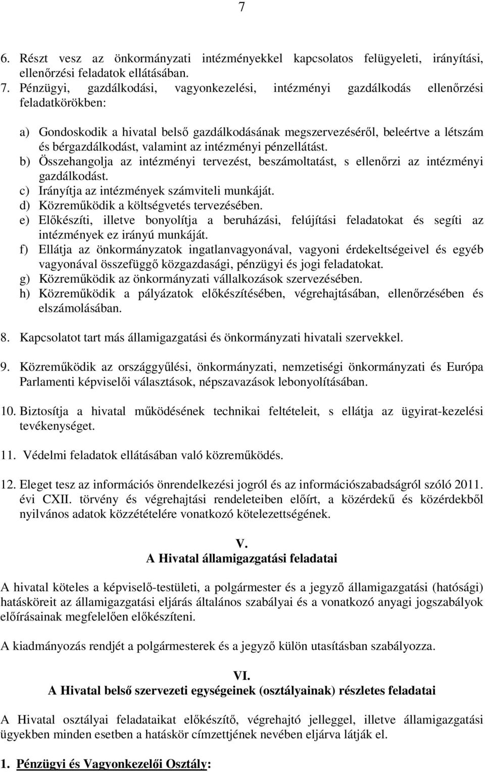 valamint az intézményi pénzellátást. b) Összehangolja az intézményi tervezést, beszámoltatást, s ellenőrzi az intézményi gazdálkodást. c) Irányítja az intézmények számviteli munkáját.