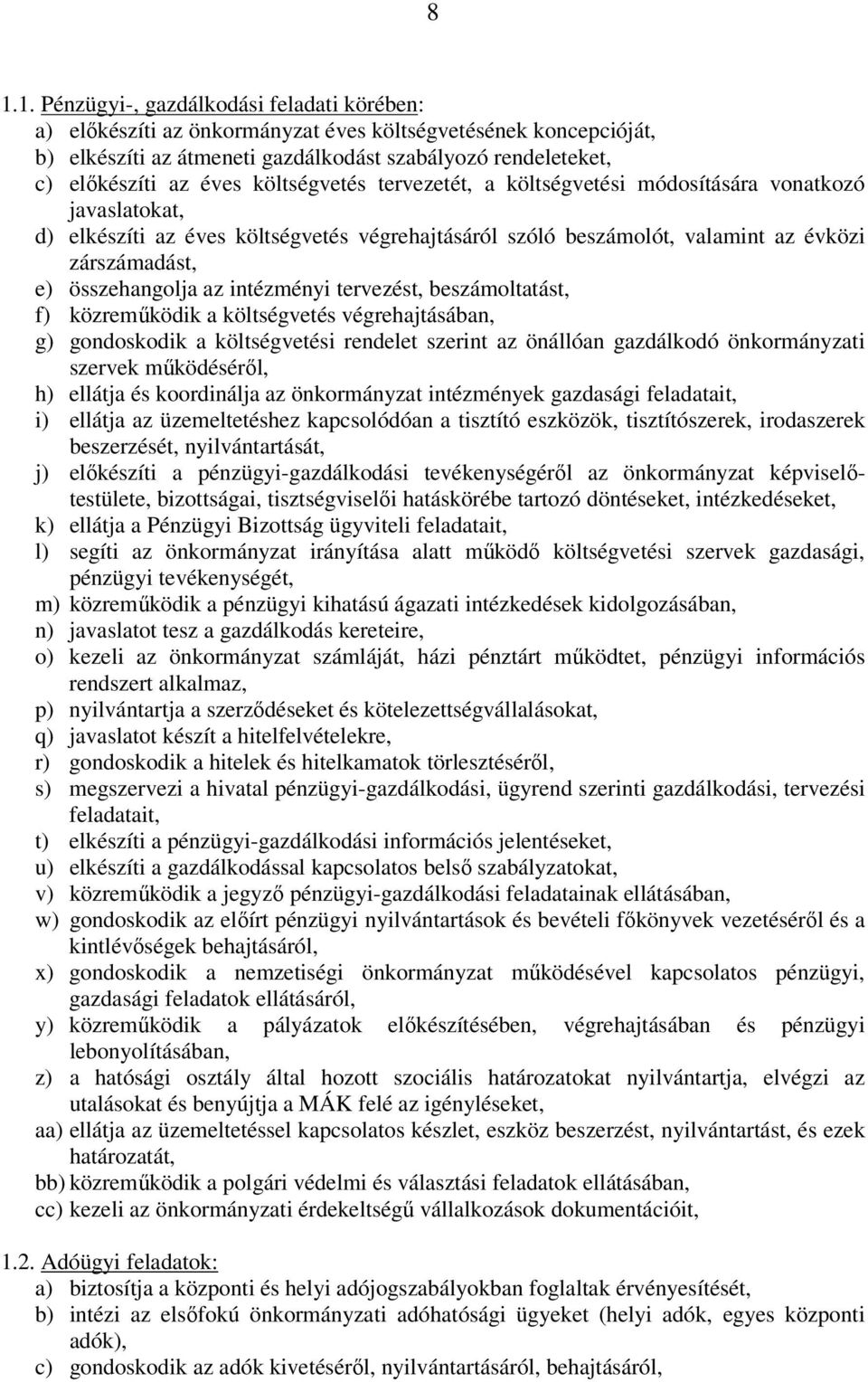 intézményi tervezést, beszámoltatást, f) közreműködik a költségvetés végrehajtásában, g) gondoskodik a költségvetési rendelet szerint az önállóan gazdálkodó önkormányzati szervek működéséről, h)