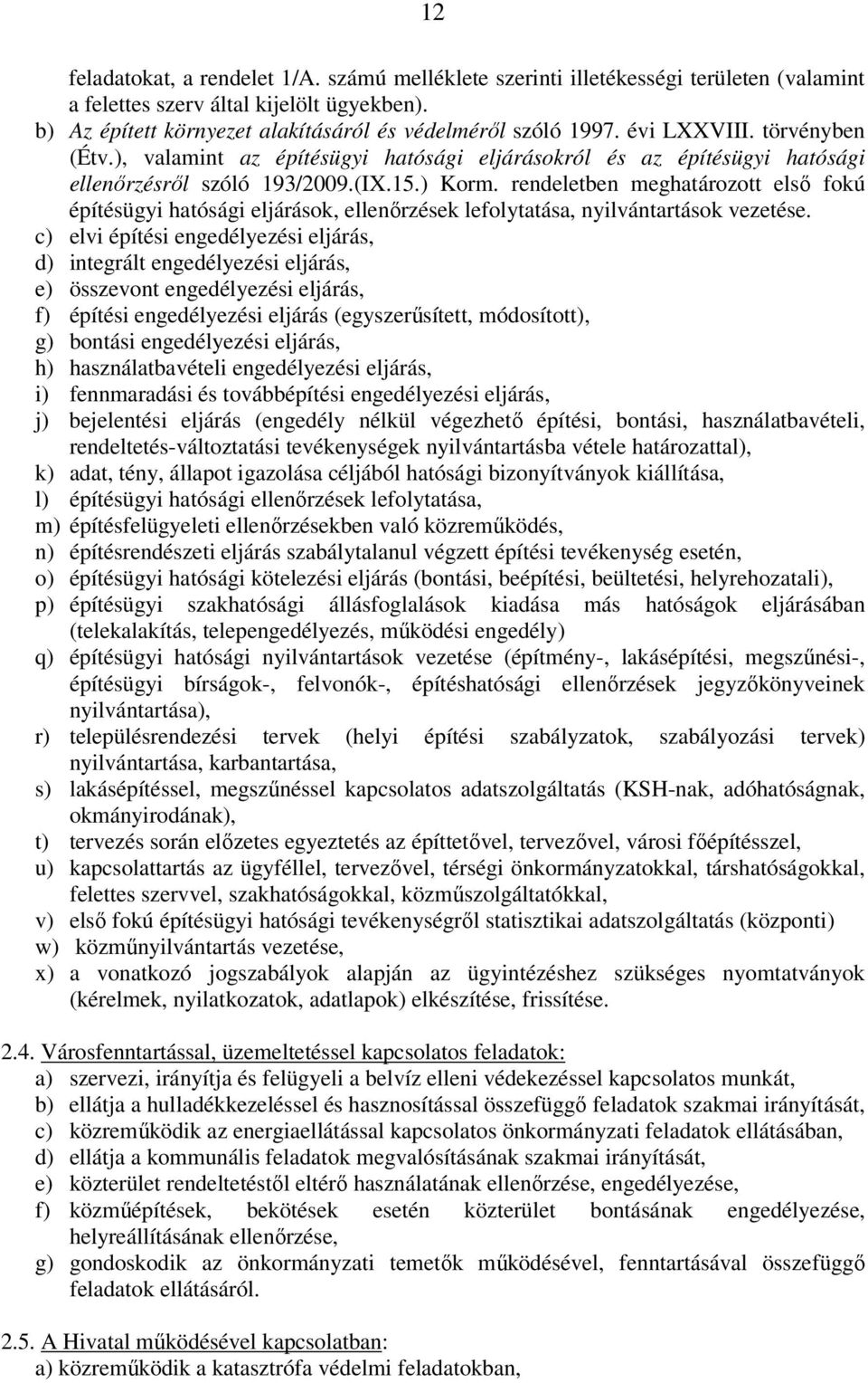 rendeletben meghatározott első fokú építésügyi hatósági eljárások, ellenőrzések lefolytatása, nyilvántartások vezetése.