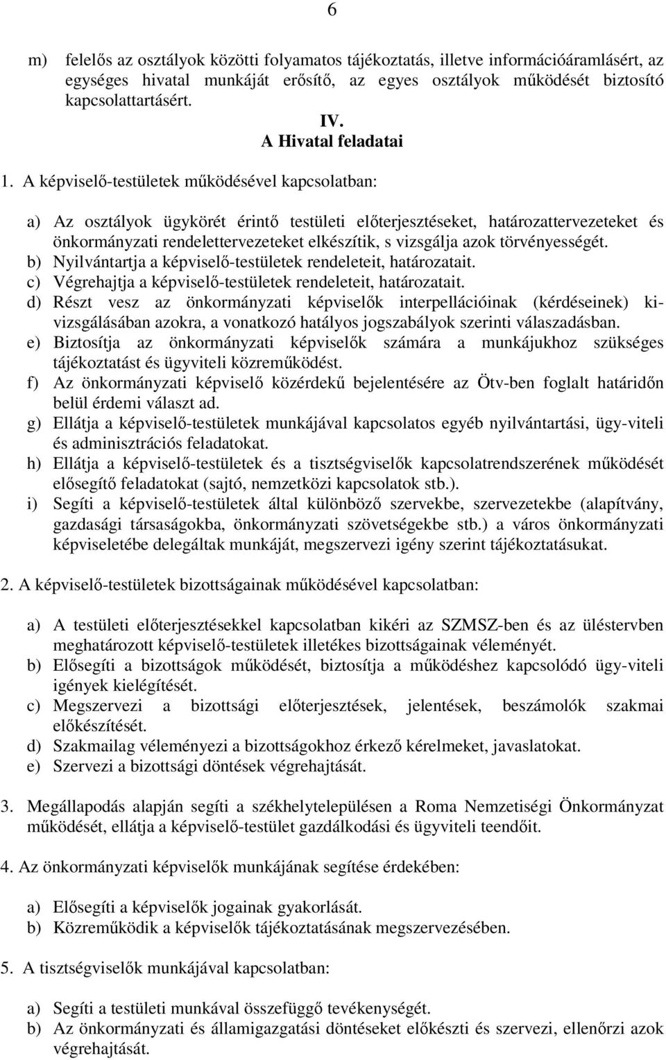 A képviselő-testületek működésével kapcsolatban: a) Az osztályok ügykörét érintő testületi előterjesztéseket, határozattervezeteket és önkormányzati rendelettervezeteket elkészítik, s vizsgálja azok