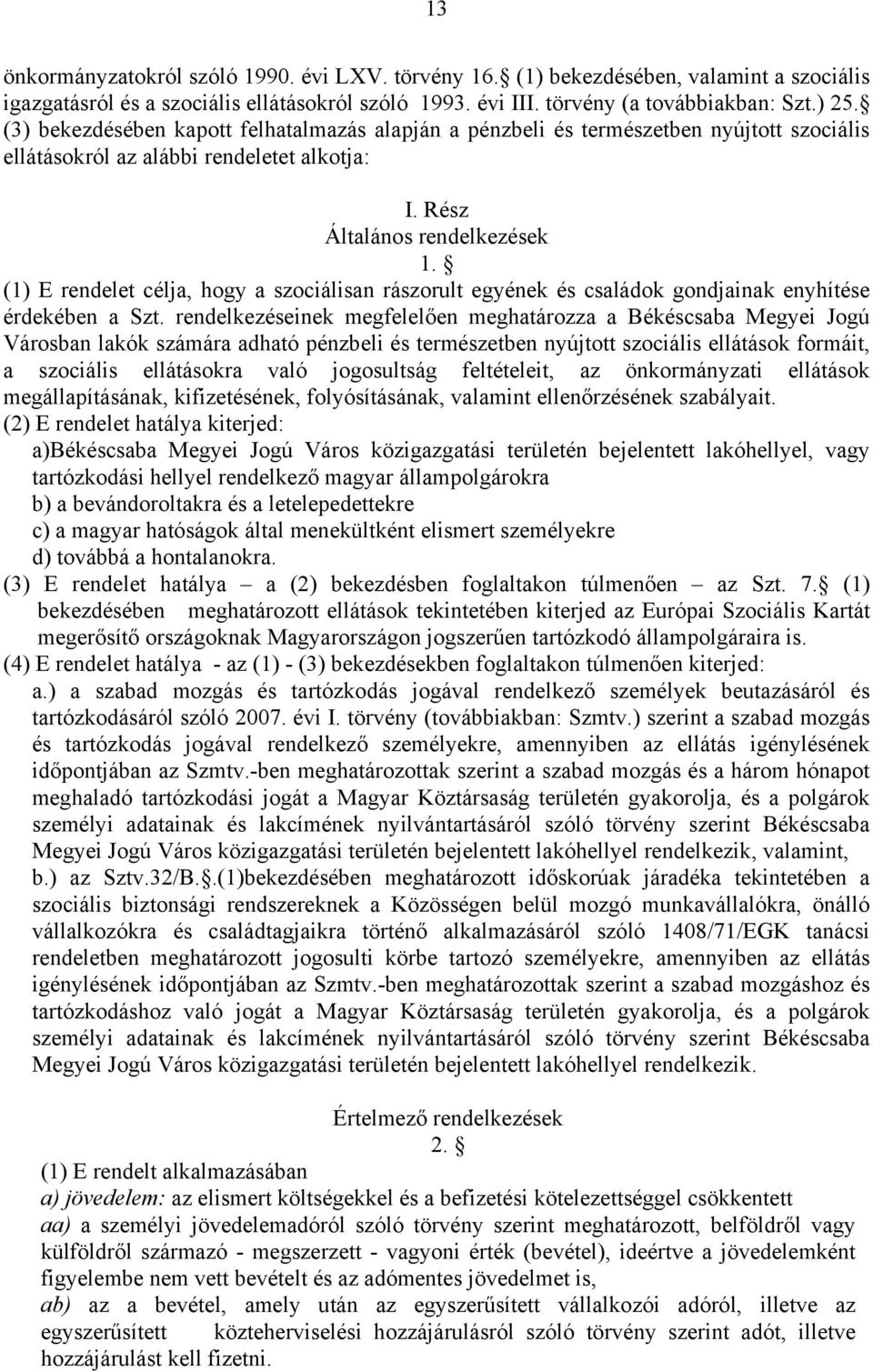 (1) E rendelet célja, hogy a szociálisan rászorult egyének és családok gondjainak enyhítése érdekében a Szt.