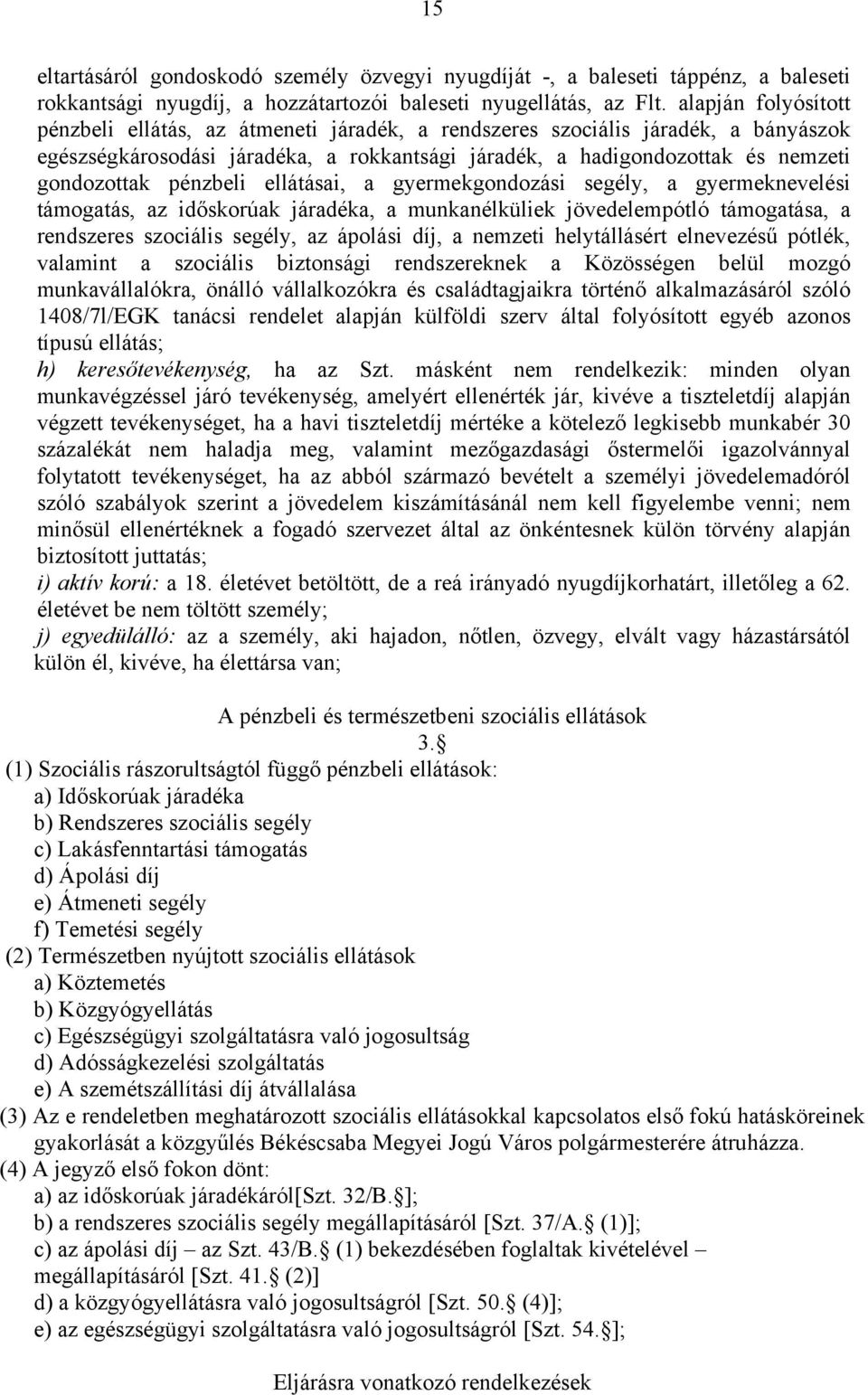 pénzbeli ellátásai, a gyermekgondozási segély, a gyermeknevelési támogatás, az időskorúak járadéka, a munkanélküliek jövedelempótló támogatása, a rendszeres szociális segély, az ápolási díj, a