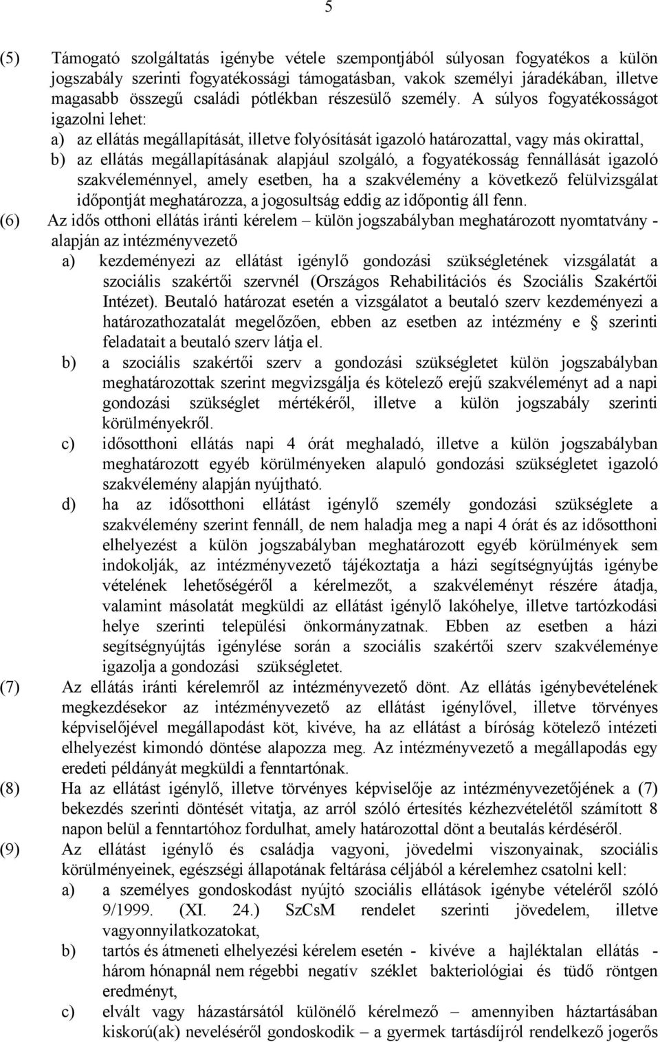 A súlyos fogyatékosságot igazolni lehet: a) az ellátás megállapítását, illetve folyósítását igazoló határozattal, vagy más okirattal, b) az ellátás megállapításának alapjául szolgáló, a fogyatékosság