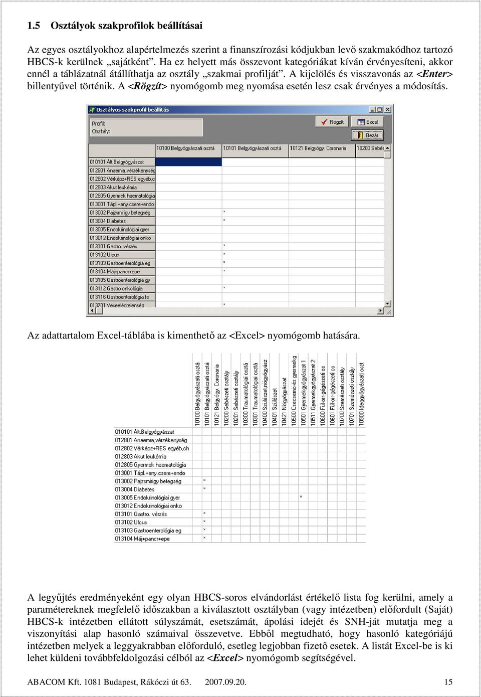 A <Rögzít> nyomógomb meg nyomása esetén lesz csak érvényes a módosítás. Az adattartalom Excel-táblába is kimenthető az <Excel> nyomógomb hatására.